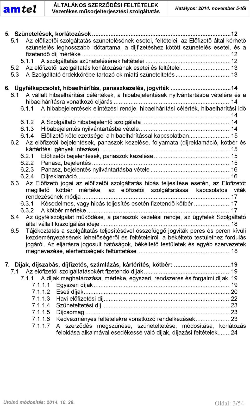 .. 12 5.1.1 A szolgáltatás szünetelésének feltételei... 12 5.2 Az előfizetői szolgáltatás korlátozásának esetei és feltételei... 13 5.3 A Szolgáltató érdekkörébe tartozó ok miatti szüneteltetés... 13 6.