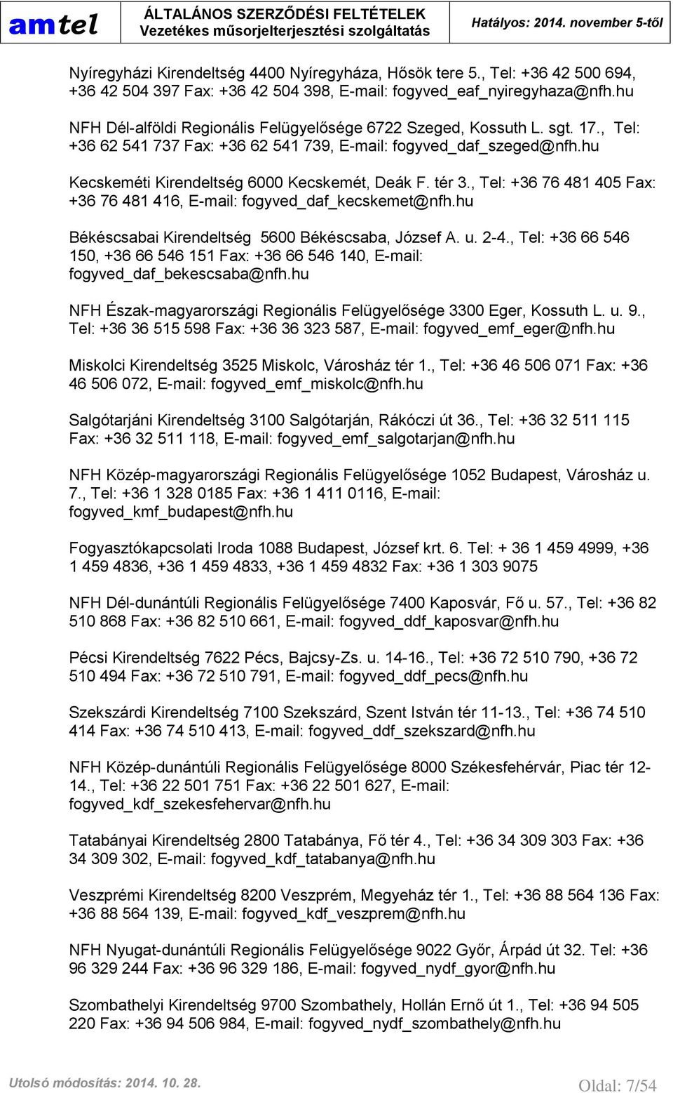 tér 3., Tel: +36 76 481 405 Fax: +36 76 481 416, E-mail: fogyved_daf_kecskemet@nfh.hu Békéscsabai Kirendeltség 5600 Békéscsaba, József A. u. 2-4.