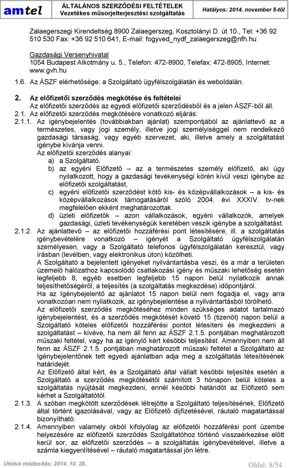 Az előfizetői szerződés megkötése és feltételei Az előfizetői szerződés az egyedi előfizetői szerződésből és a jelen ÁSZF-ből áll. 2.1.