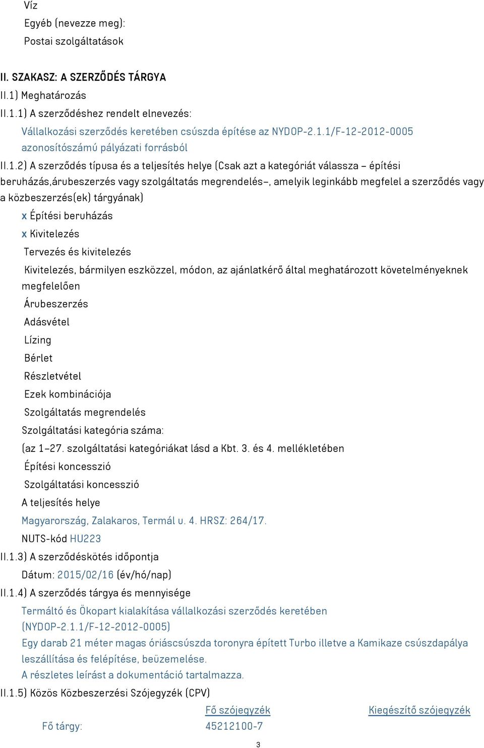 amelyik leginkább megfelel a szerződés vagy a közbeszerzés(ek) tárgyának) x Építési beruházás x Kivitelezés Tervezés és kivitelezés Kivitelezés, bármilyen eszközzel, módon, az ajánlatkérő által