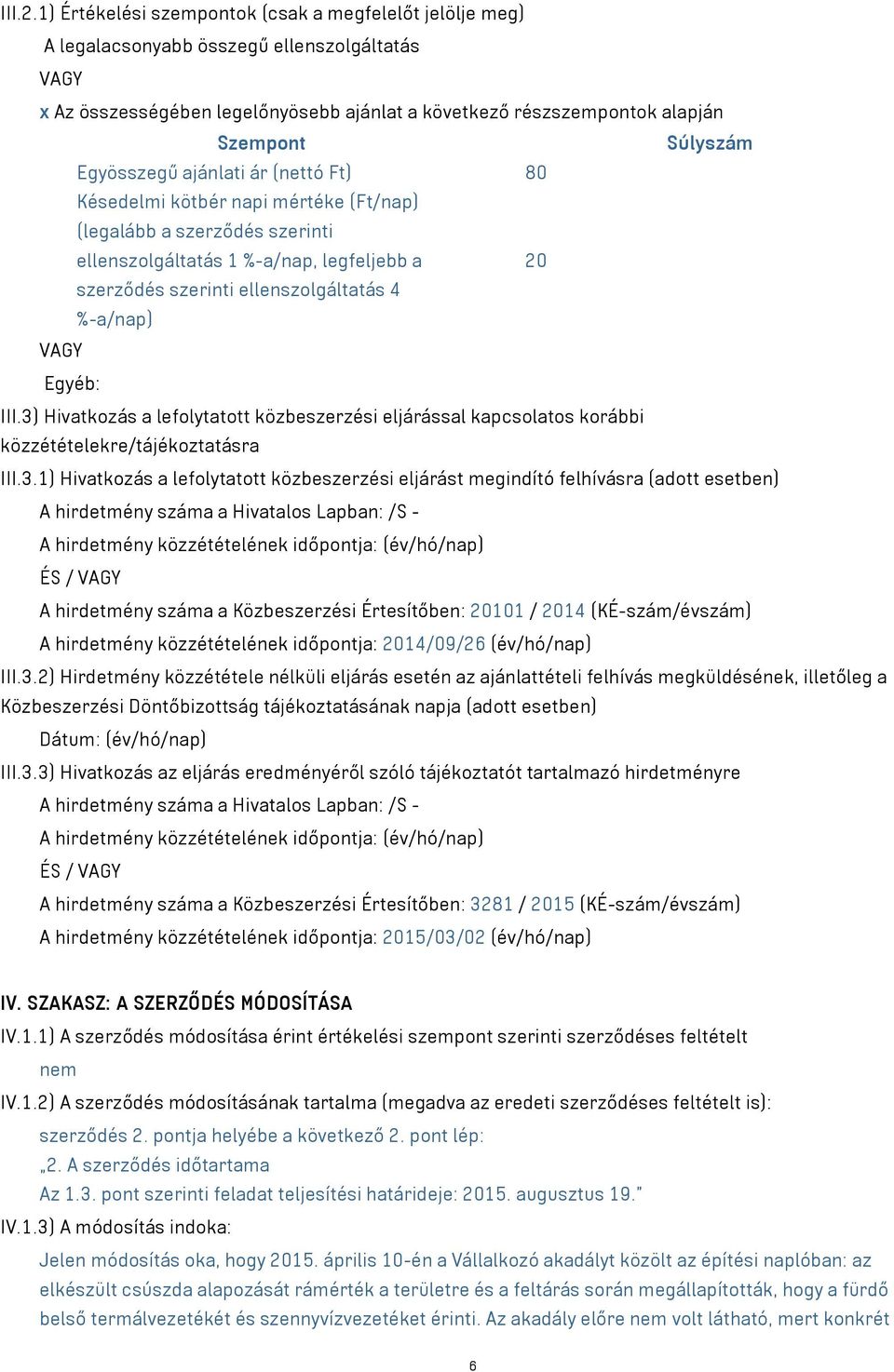 Egyösszegű ajánlati ár (nettó Ft) 80 Késedelmi kötbér napi mértéke (Ft/nap) (legalább a szerződés szerinti ellenszolgáltatás 1 %-a/nap, legfeljebb a 20 szerződés szerinti ellenszolgáltatás 4 %-a/nap)