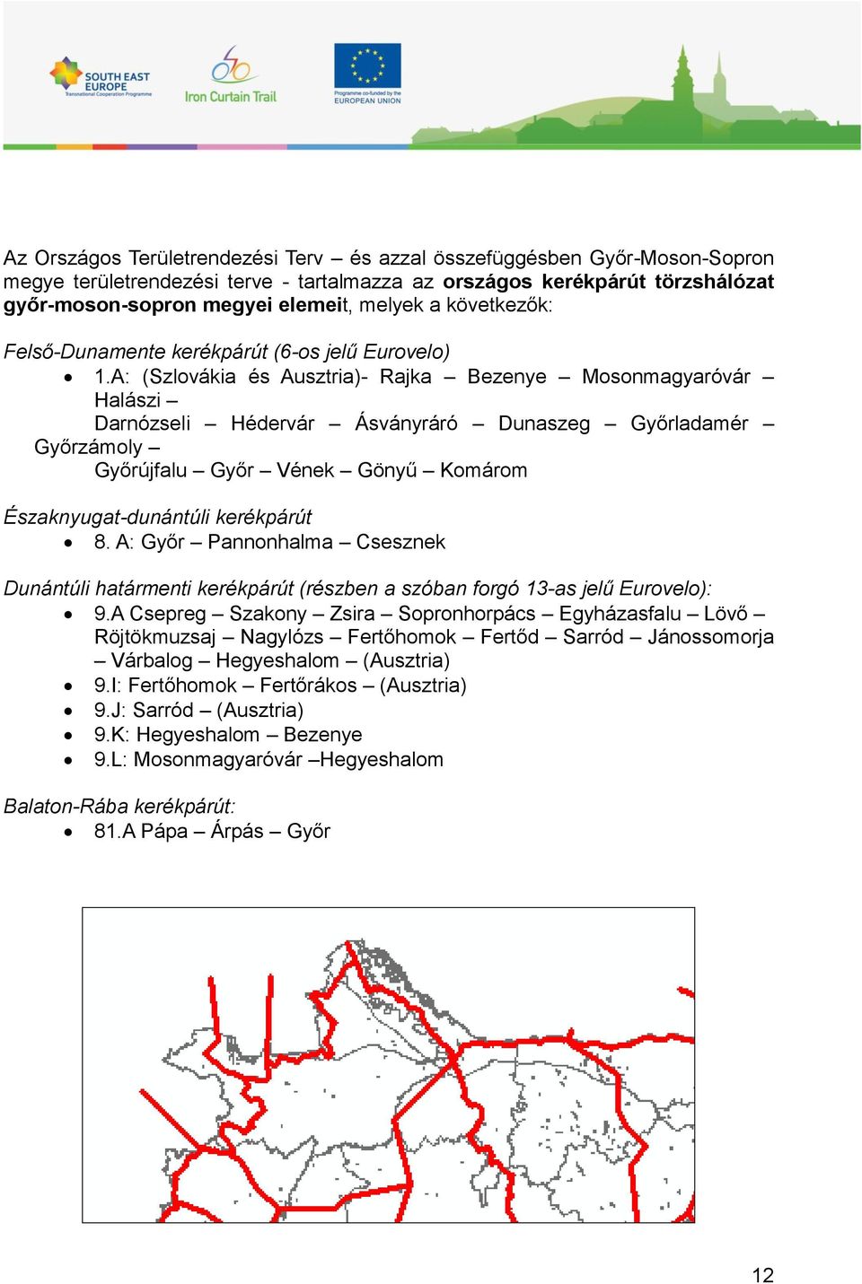 A: (Szlovákia és Ausztria)- Rajka Bezenye Mosonmagyaróvár Halászi Darnózseli Hédervár Ásványráró Dunaszeg Győrladamér Győrzámoly Győrújfalu Győr Vének Gönyű Komárom Északnyugat-dunántúli kerékpárút 8.