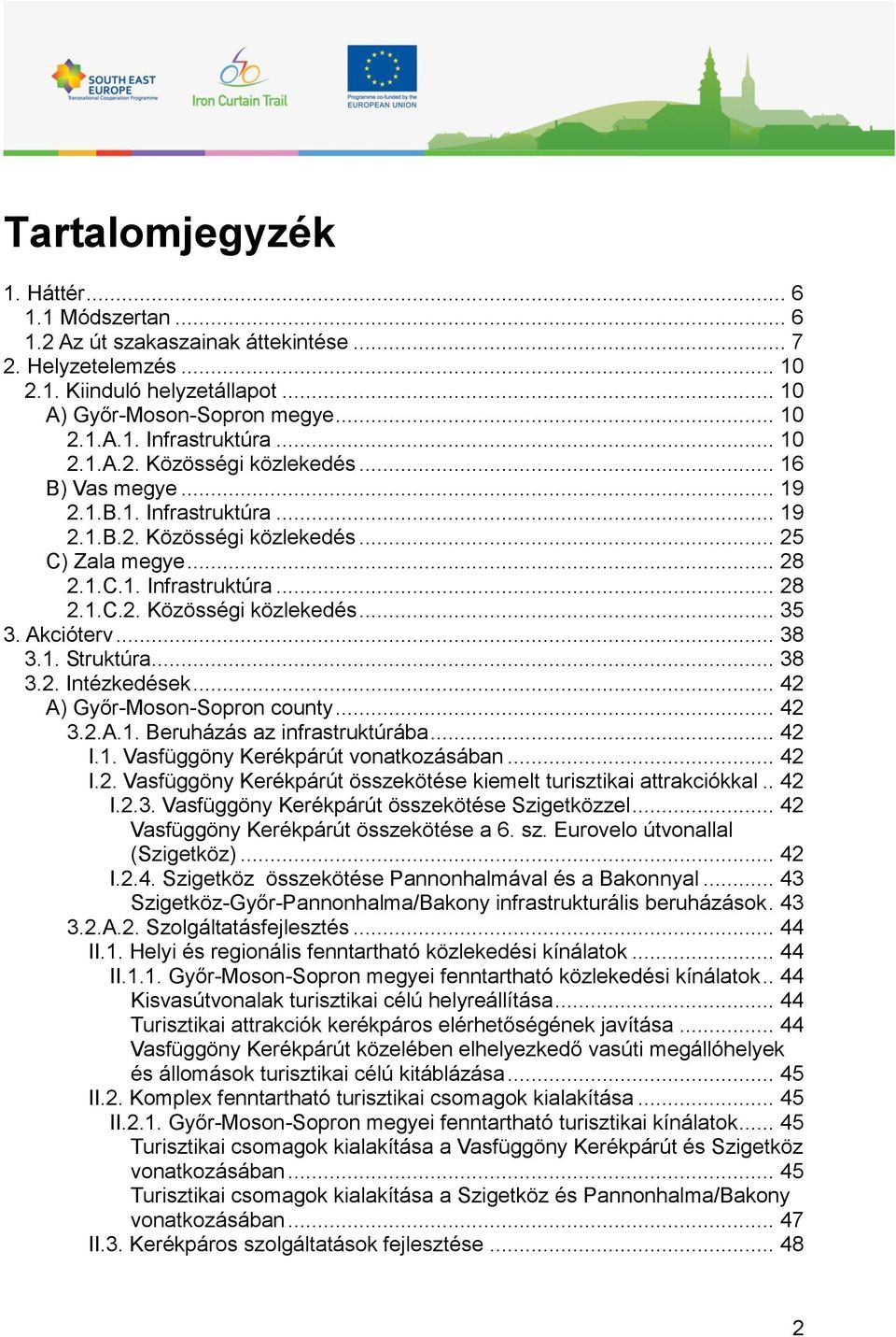 Akcióterv... 38 3.1. Struktúra... 38 3.2. Intézkedések... 42 A) Győr-Moson-Sopron county... 42 3.2.A.1. Beruházás az infrastruktúrába... 42 I.1. Vasfüggöny Kerékpárút vonatkozásában... 42 I.2. Vasfüggöny Kerékpárút összekötése kiemelt turisztikai attrakciókkal.