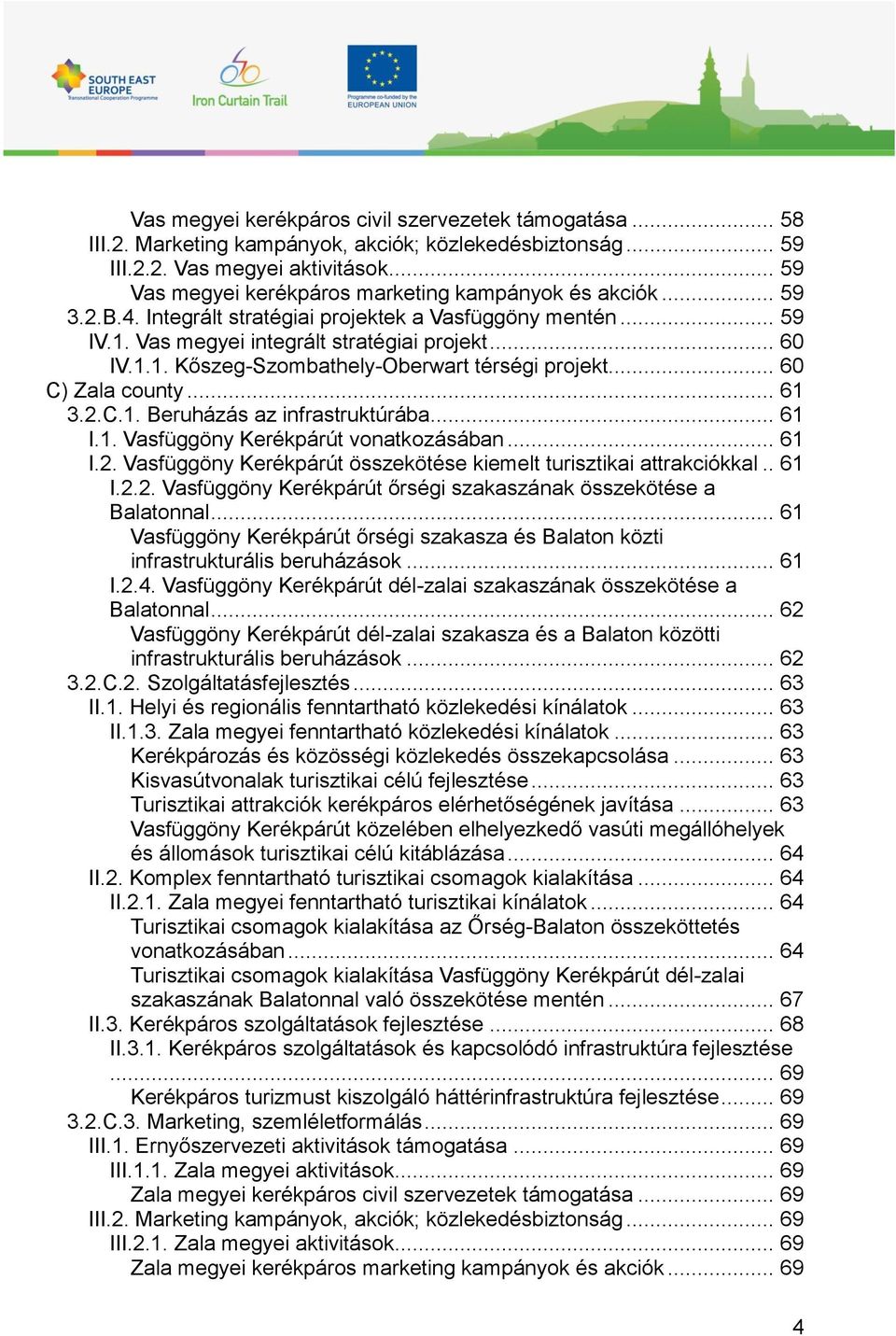 .. 60 C) Zala county... 61 3.2.C.1. Beruházás az infrastruktúrába... 61 I.1. Vasfüggöny Kerékpárút vonatkozásában... 61 I.2. Vasfüggöny Kerékpárút összekötése kiemelt turisztikai attrakciókkal.. 61 I.2.2. Vasfüggöny Kerékpárút őrségi szakaszának összekötése a Balatonnal.