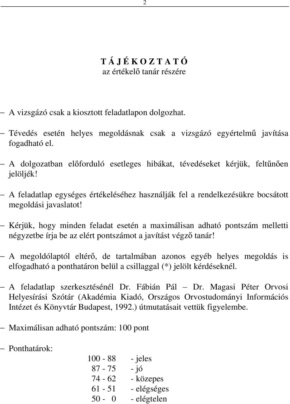 Kérjük, hogy minden feladat esetén a maximálisan adható pontszám melletti négyzetbe írja be az elért pontszámot a javítást végz tanár!