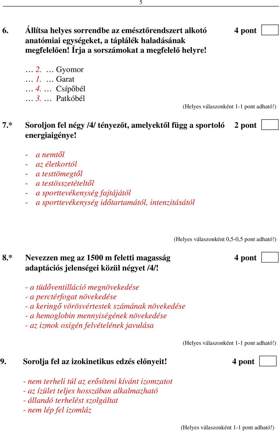 - a nemt l - az életkortól - a testtömegt l - a testösszetételt l - a sporttevékenység fajtájától - a sporttevékenység id tartamától, intenzitásától (Helyes válaszonként 0,5-0,5 pont adható!) 8.