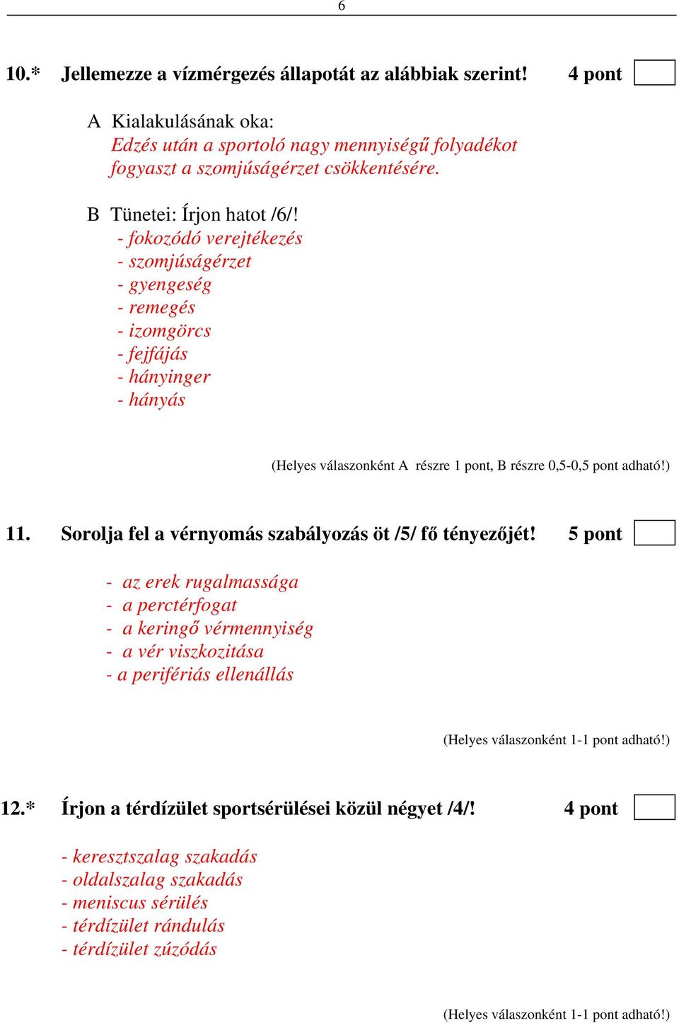 - fokozódó verejtékezés - szomjúságérzet - gyengeség - remegés - izomgörcs - fejfájás - hányinger - hányás (Helyes válaszonként A részre 1 pont, B részre 0,5-0,5 pont adható!) 11.