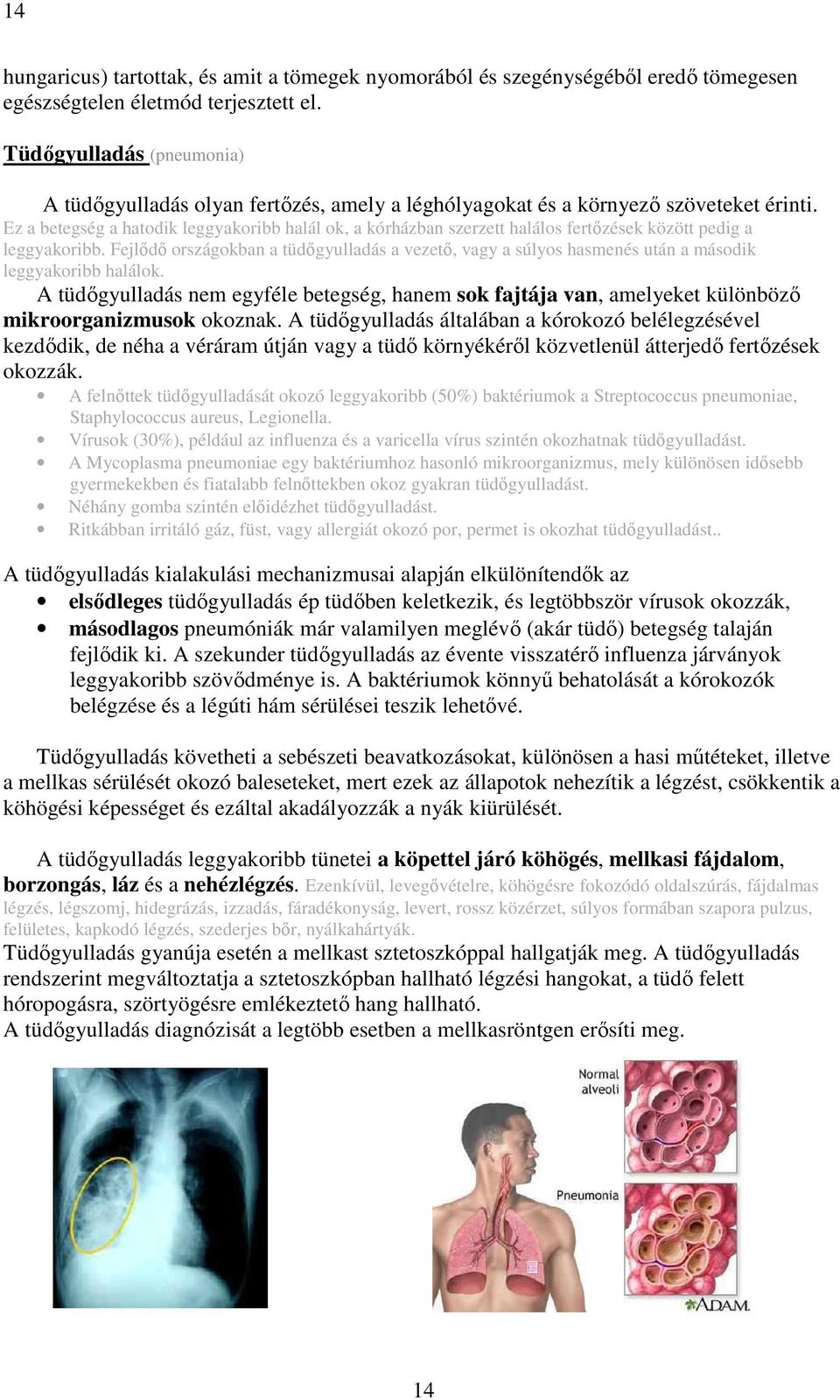 Ez a betegség a hatodik leggyakoribb halál ok, a kórházban szerzett halálos fertőzések között pedig a leggyakoribb.