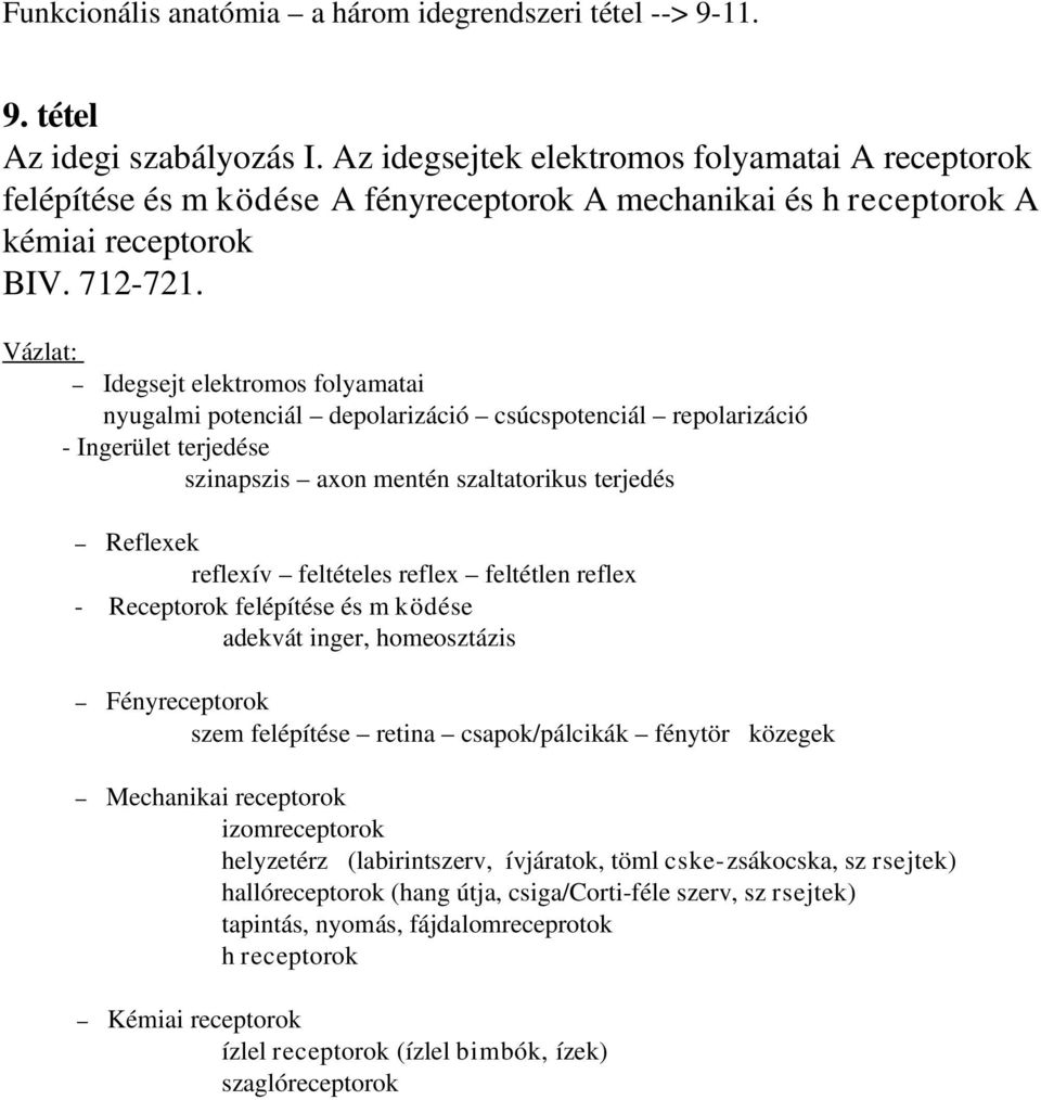 Vázlat: Idegsejt elektromos folyamatai nyugalmi potenciál depolarizáció csúcspotenciál repolarizáció - Ingerület terjedése szinapszis axon mentén szaltatorikus terjedés Reflexek reflexív feltételes