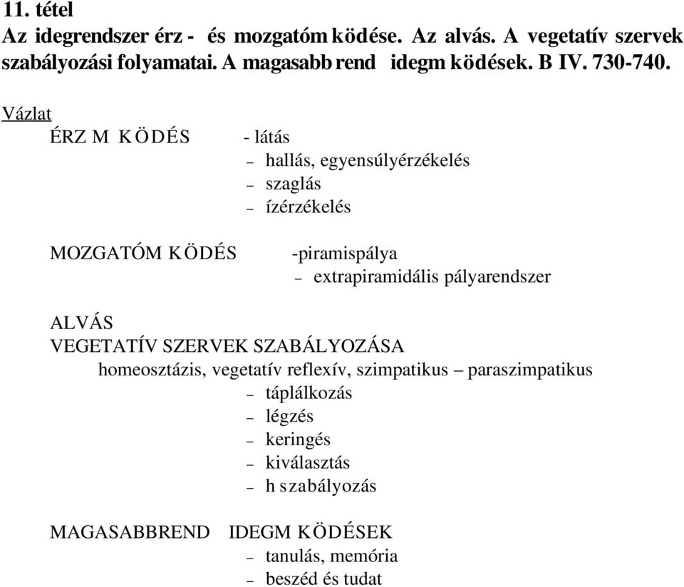 Vázlat ÉRZ M K ÖDÉS MOZGATÓM K ÖDÉS - látás hallás, egyensúlyérzékelés szaglás ízérzékelés -piramispálya extrapiramidális