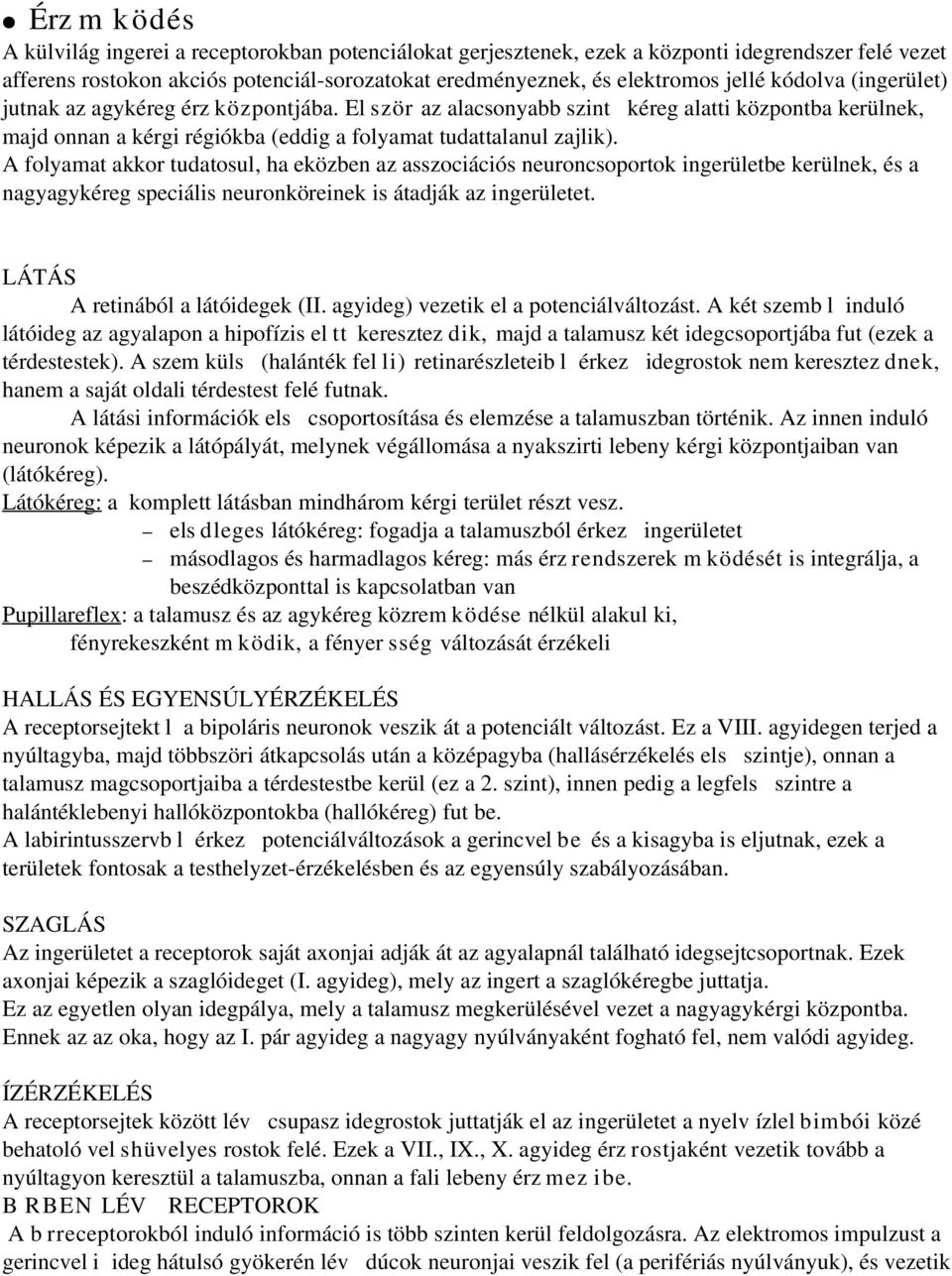A folyamat akkor tudatosul, ha eközben az asszociációs neuroncsoportok ingerületbe kerülnek, és a nagyagykéreg speciális neuronköreinek is átadják az ingerületet. LÁTÁS A retinából a látóidegek (II.