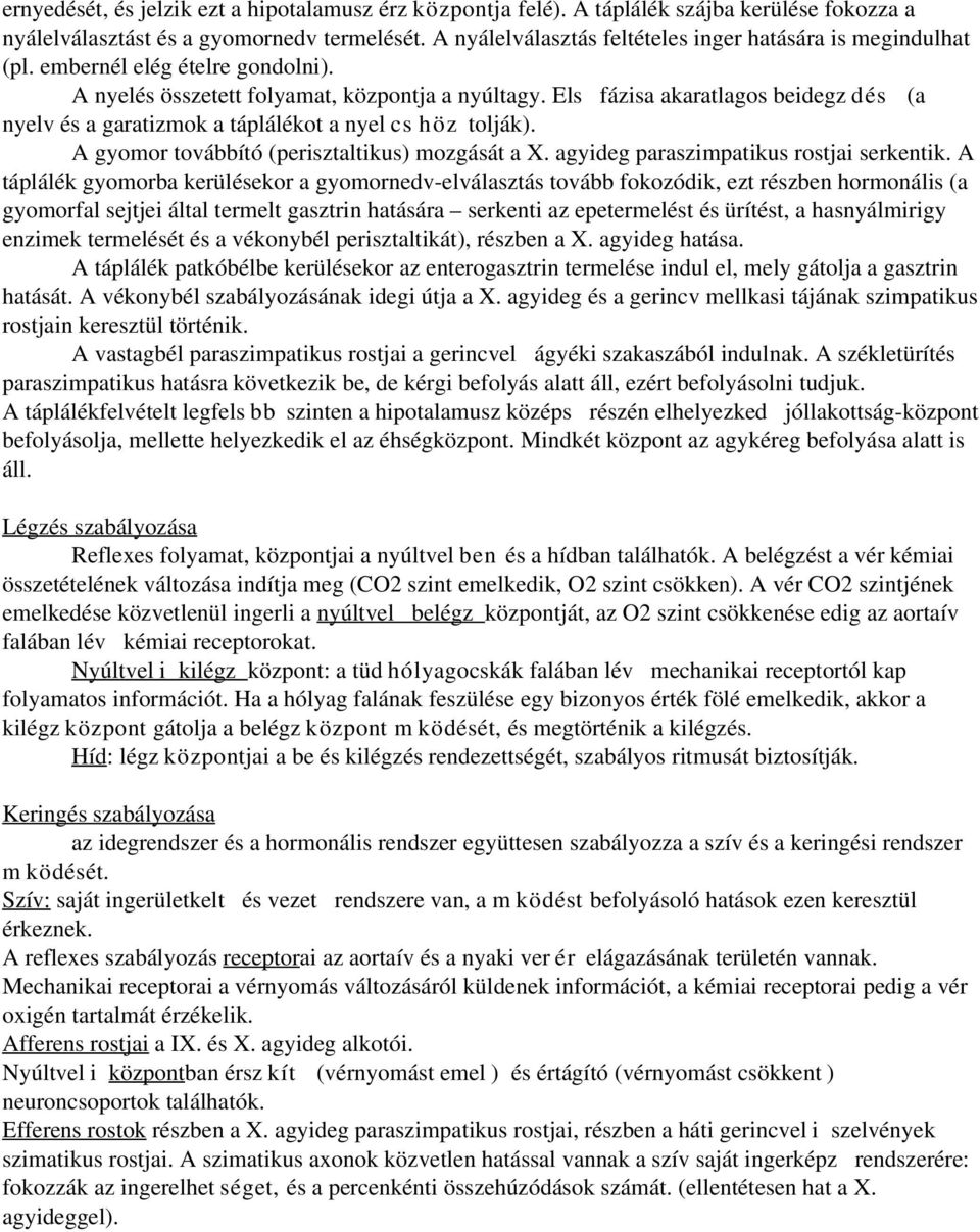 Els fázisa akaratlagos beidegz dés (a nyelv és a garatizmok a táplálékot a nyel cs höz tolják). A gyomor továbbító (perisztaltikus) mozgását a X. agyideg paraszimpatikus rostjai serkentik.