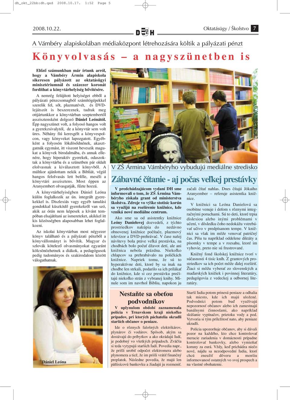 Oktatásügy / Školstvo 7 A Vámbéry alapiskolában médiaközpont létrehozására költik a pályázati pénzt Könyvolvasás a nagyszünetben is Előző számunkban már írtunk arról, hogy a Vámbéry Ármin alapiskola