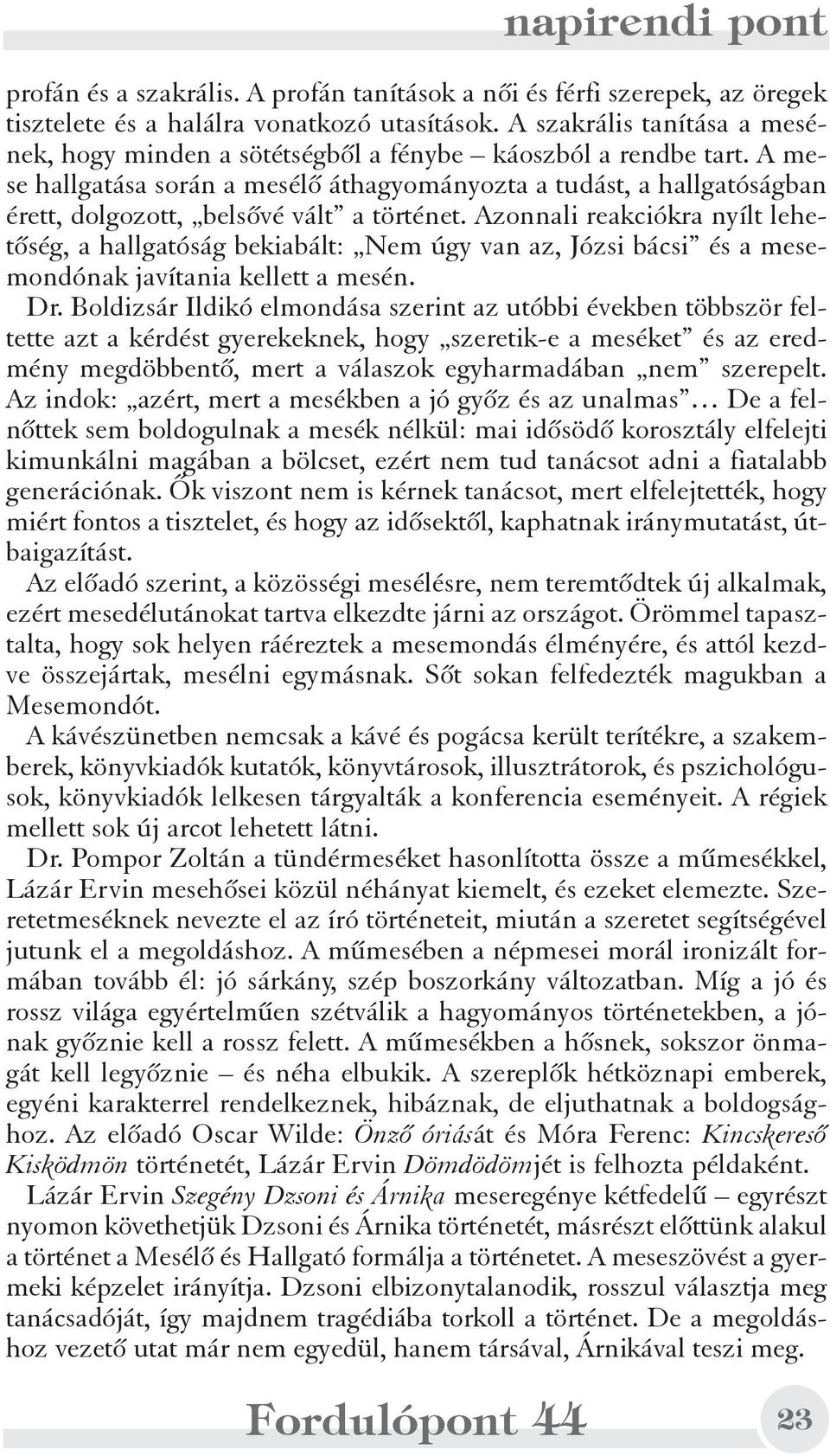 A mese hallgatása során a mesélõ áthagyományozta a tudást, a hallgatóságban érett, dolgozott, belsõvé vált a történet.