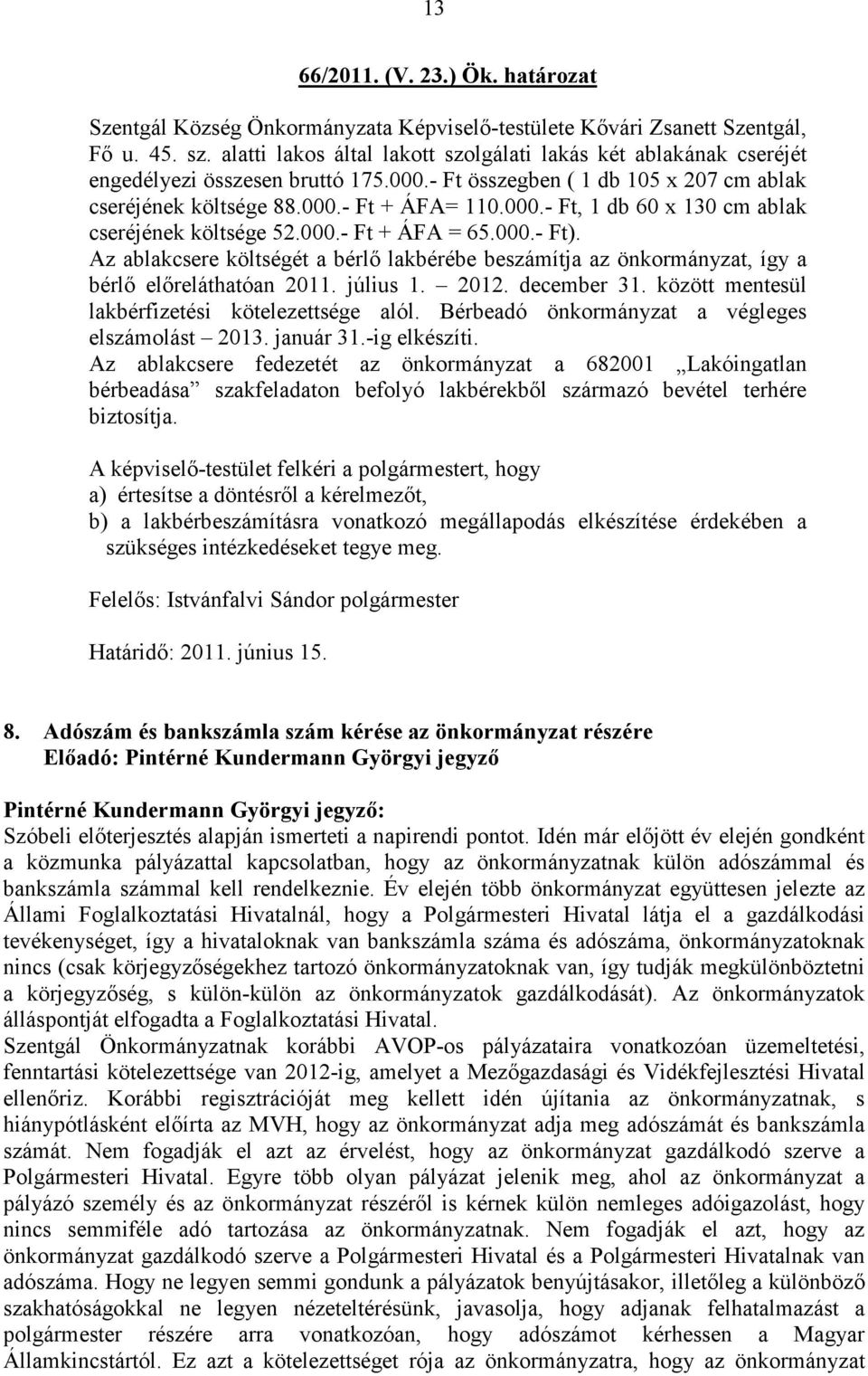 000.- Ft + ÁFA = 65.000.- Ft). Az ablakcsere költségét a bérlı lakbérébe beszámítja az önkormányzat, így a bérlı elıreláthatóan 2011. július 1. 2012. december 31.