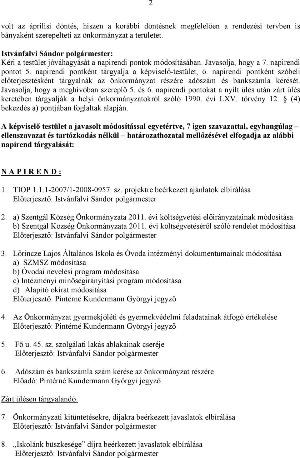 napirendi pontként szóbeli elıterjesztésként tárgyalnák az önkormányzat részére adószám és bankszámla kérését. Javasolja, hogy a meghívóban szereplı 5. és 6.