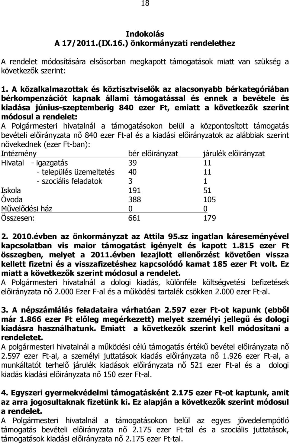 szerint módosul a rendelet: A Polgármesteri hivatalnál a támogatásokon belül a központosított támogatás bevételi előirányzata nő 840 ezer Ft-al és a kiadási előirányzatok az alábbiak szerint