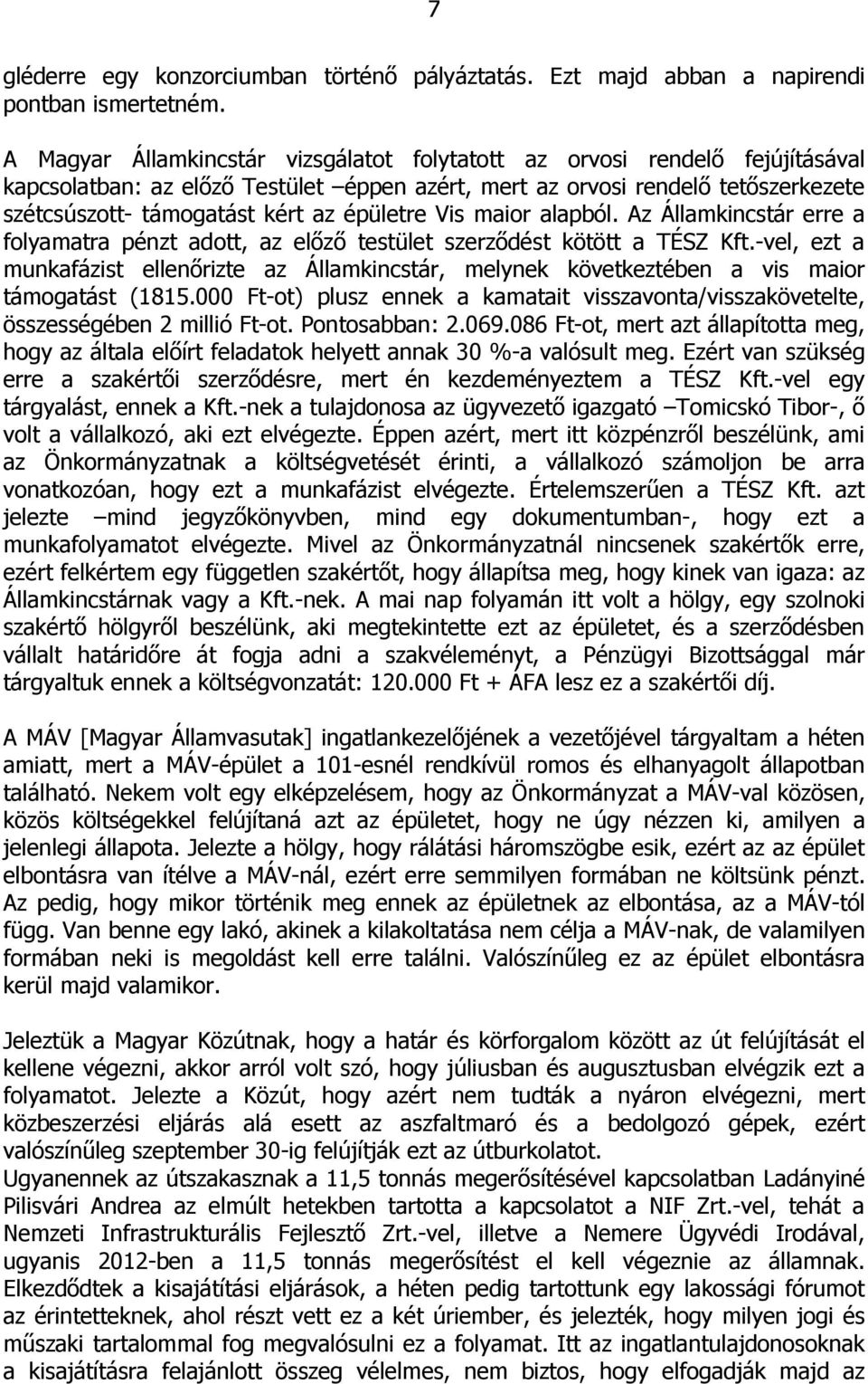 épületre Vis maior alapból. Az Államkincstár erre a folyamatra pénzt adott, az előző testület szerződést kötött a TÉSZ Kft.