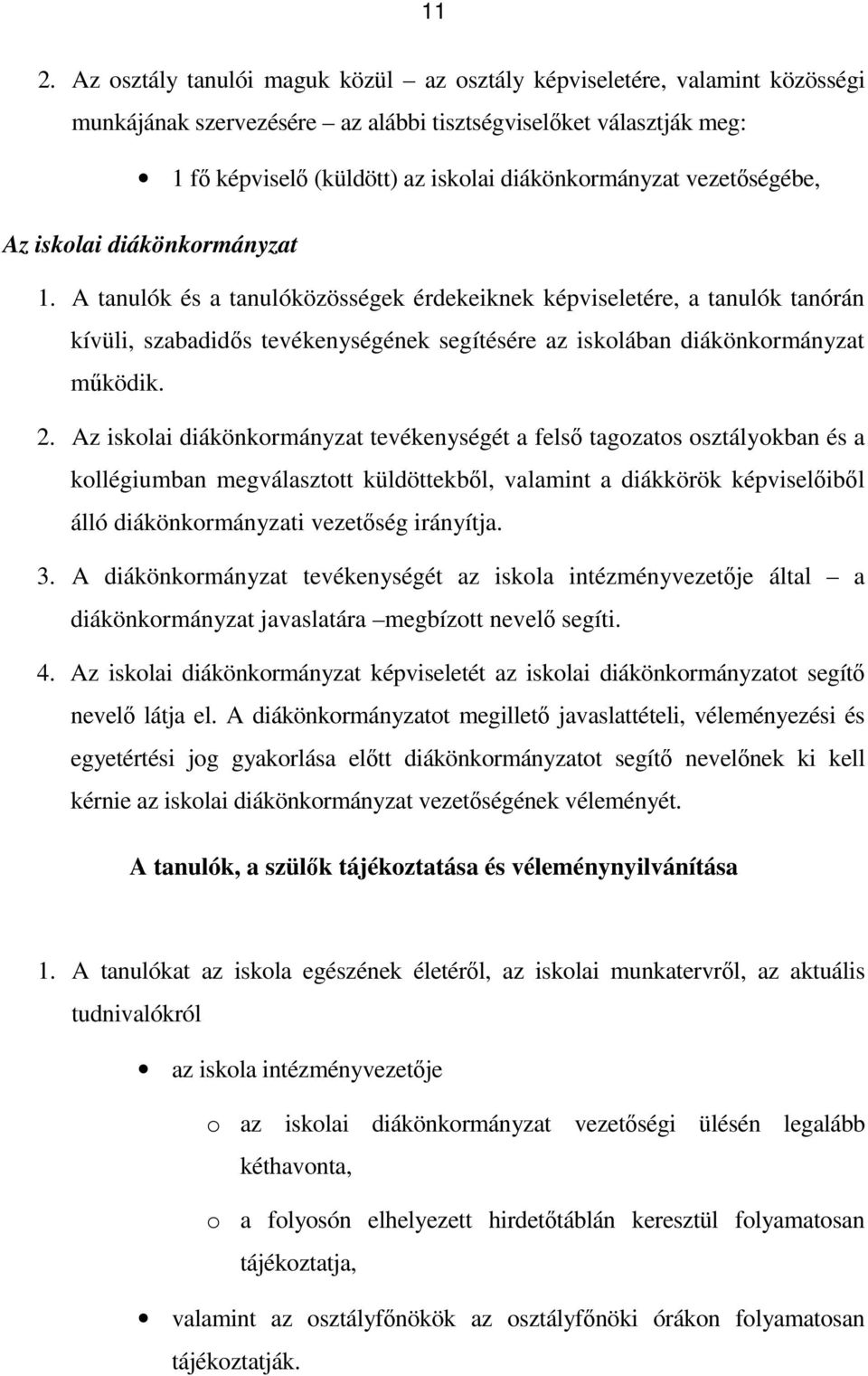 A tanulók és a tanulóközösségek érdekeiknek képviseletére, a tanulók tanórán kívüli, szabadidős tevékenységének segítésére az iskolában diákönkormányzat működik. 2.