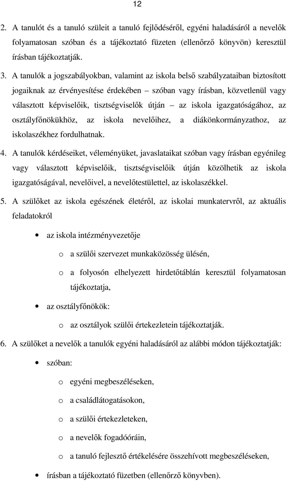 útján az iskola igazgatóságához, az osztályfőnökükhöz, az iskola nevelőihez, a diákönkormányzathoz, az iskolaszékhez fordulhatnak. 4.