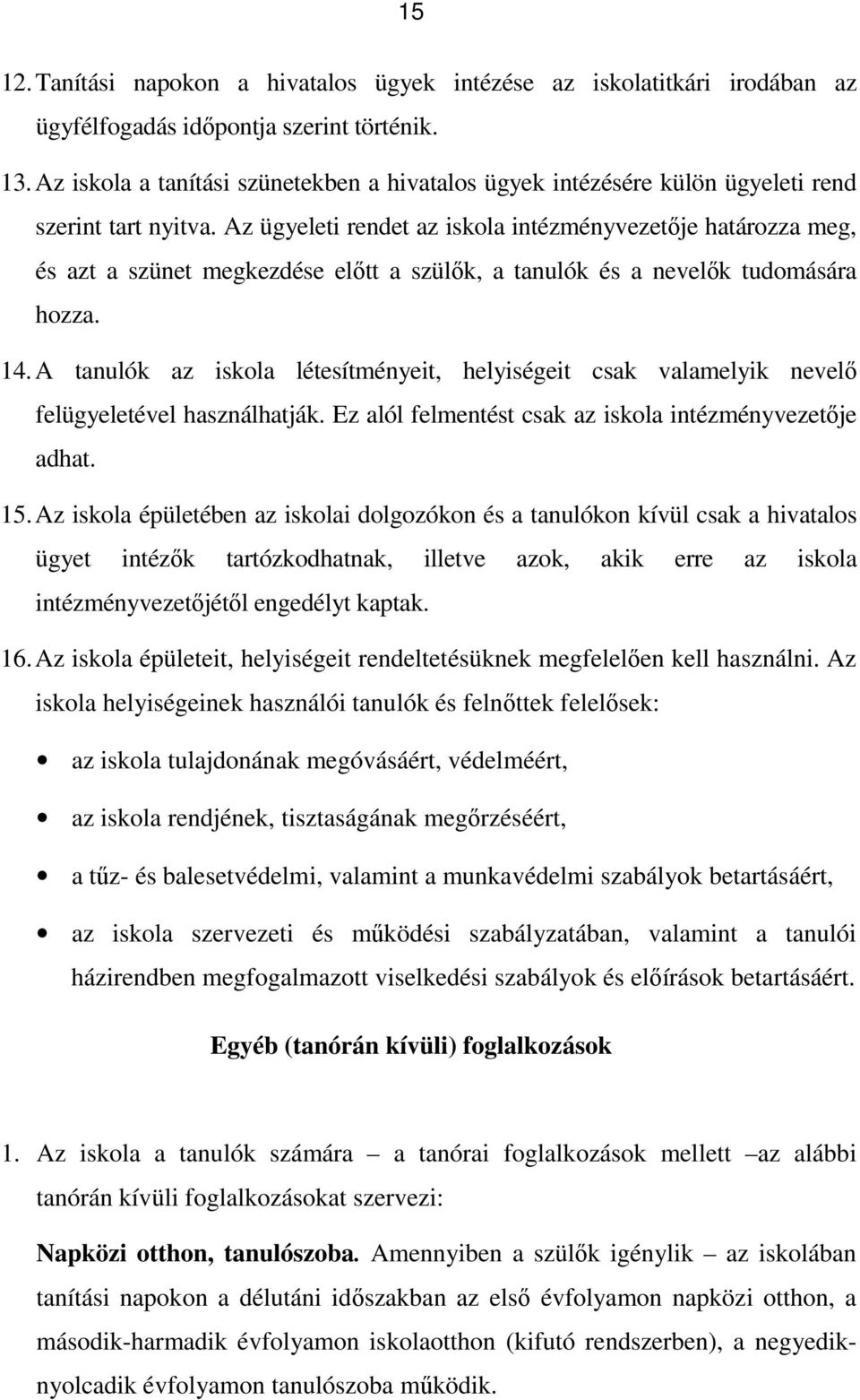 Az ügyeleti rendet az iskola intézményvezetője határozza meg, és azt a szünet megkezdése előtt a szülők, a tanulók és a nevelők tudomására hozza. 14.