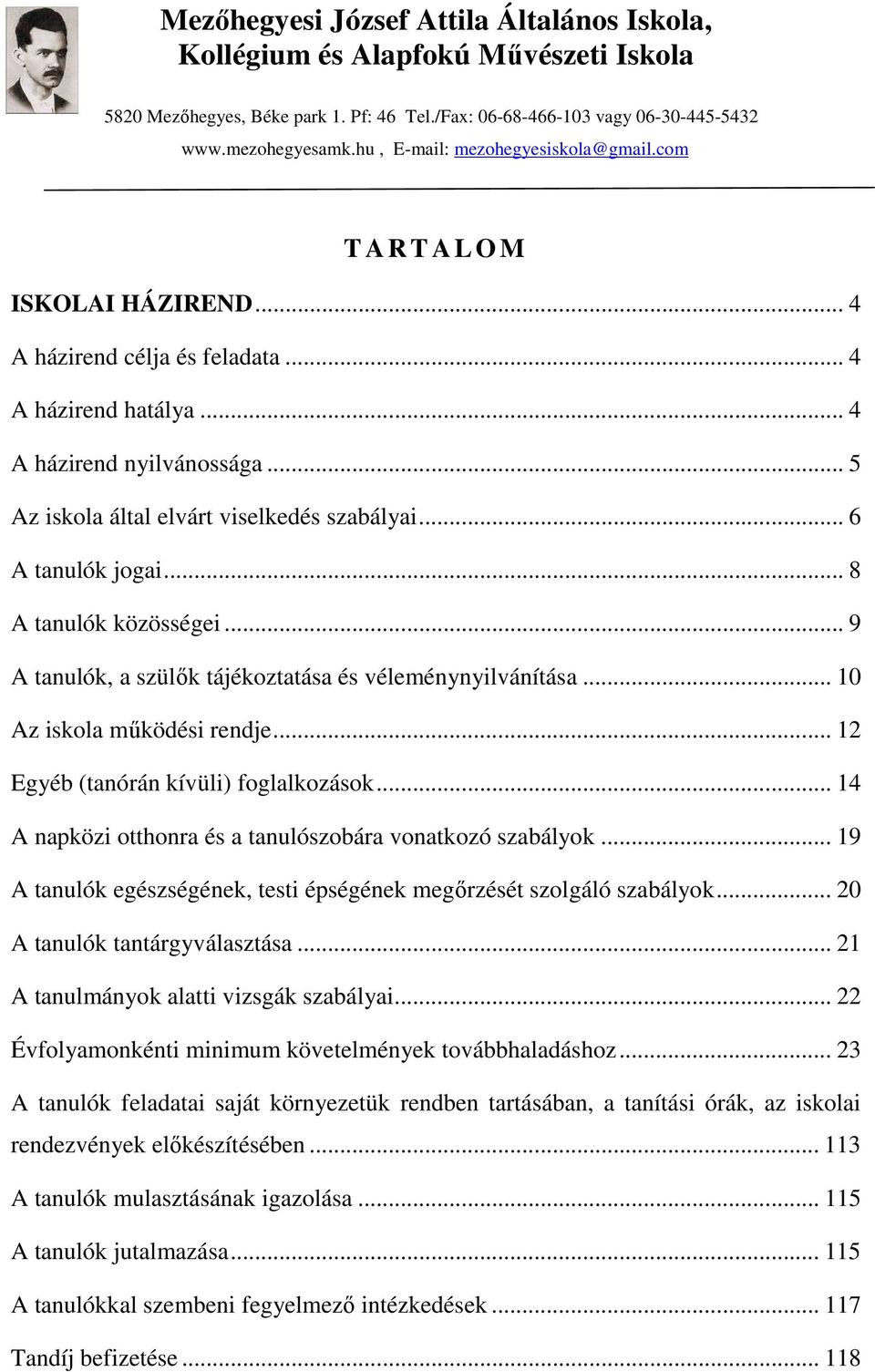 .. 5 Az iskola által elvárt viselkedés szabályai... 6 A tanulók jogai... 8 A tanulók közösségei... 9 A tanulók, a szülők tájékoztatása és véleménynyilvánítása... 10 Az iskola működési rendje.