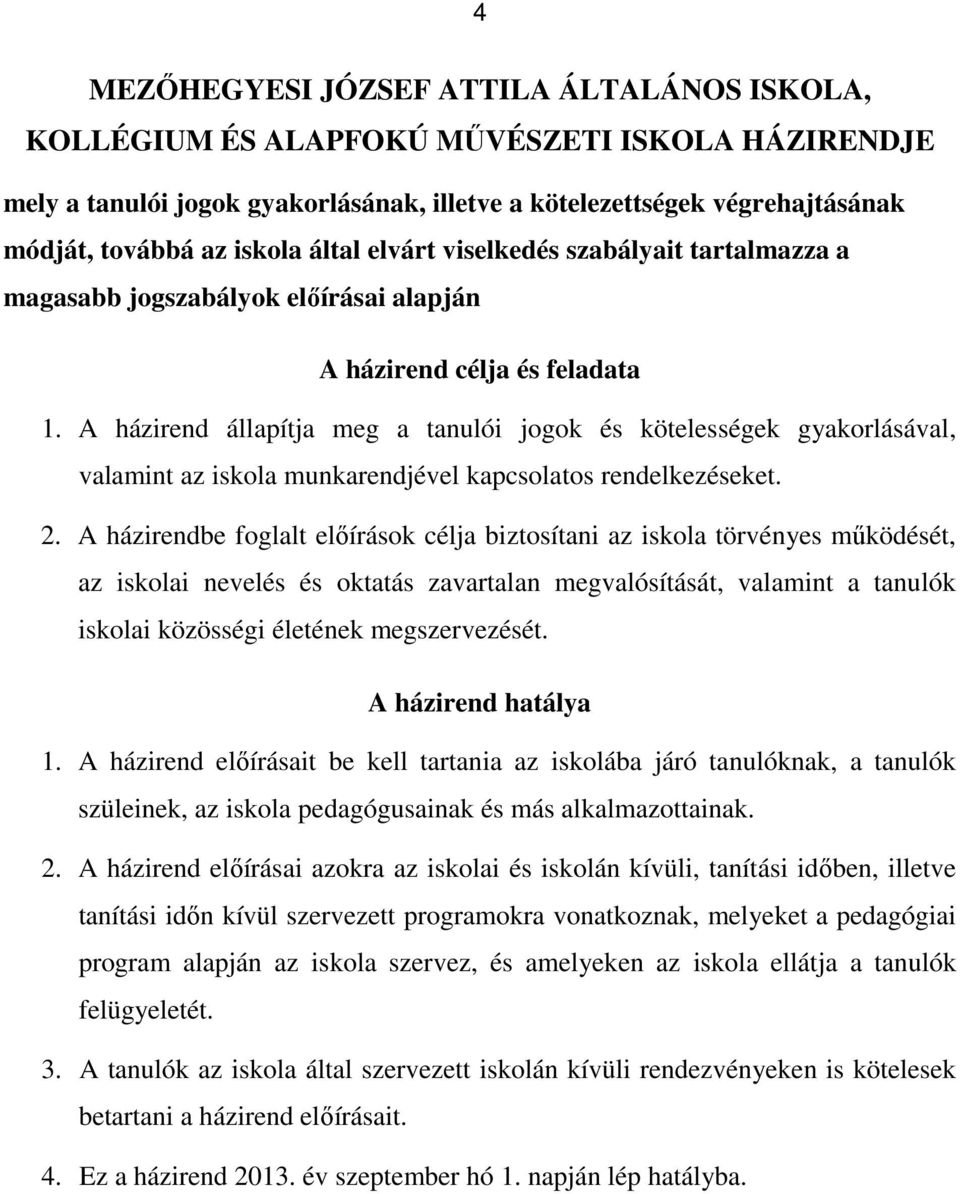 A házirend állapítja meg a tanulói jogok és kötelességek gyakorlásával, valamint az iskola munkarendjével kapcsolatos rendelkezéseket. 2.