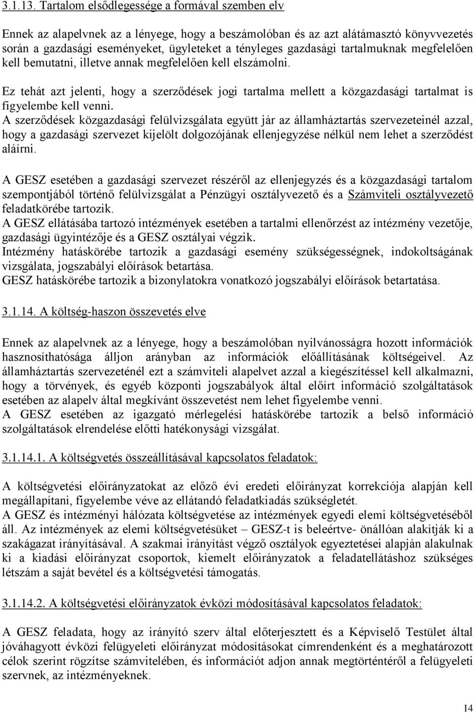 tartalmuknak megfelelően kell bemutatni, illetve annak megfelelően kell elszámolni. Ez tehát azt jelenti, hogy a szerződések jogi tartalma mellett a közgazdasági tartalmat is figyelembe kell venni.