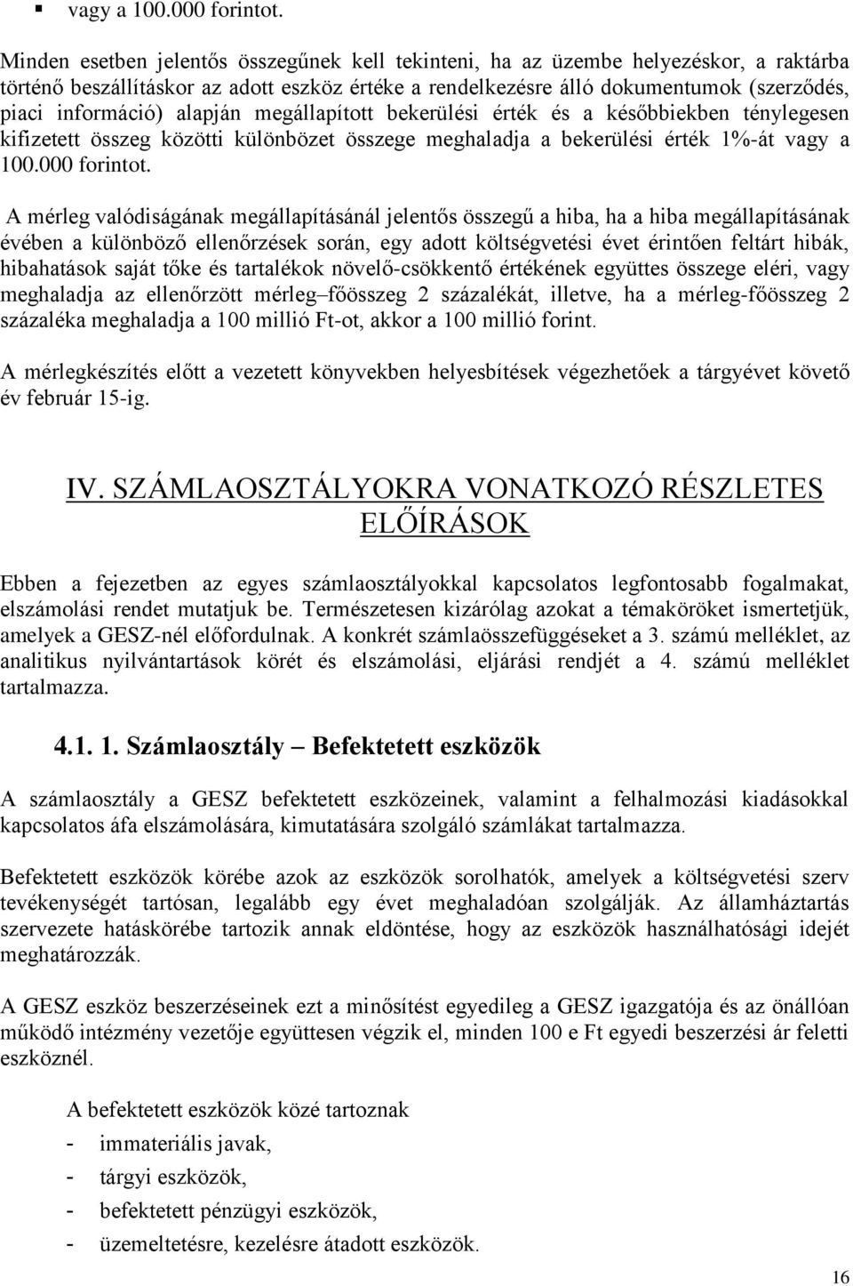 alapján megállapított bekerülési érték és a későbbiekben ténylegesen kifizetett összeg közötti különbözet összege meghaladja a bekerülési érték 1%-át  A mérleg valódiságának megállapításánál jelentős