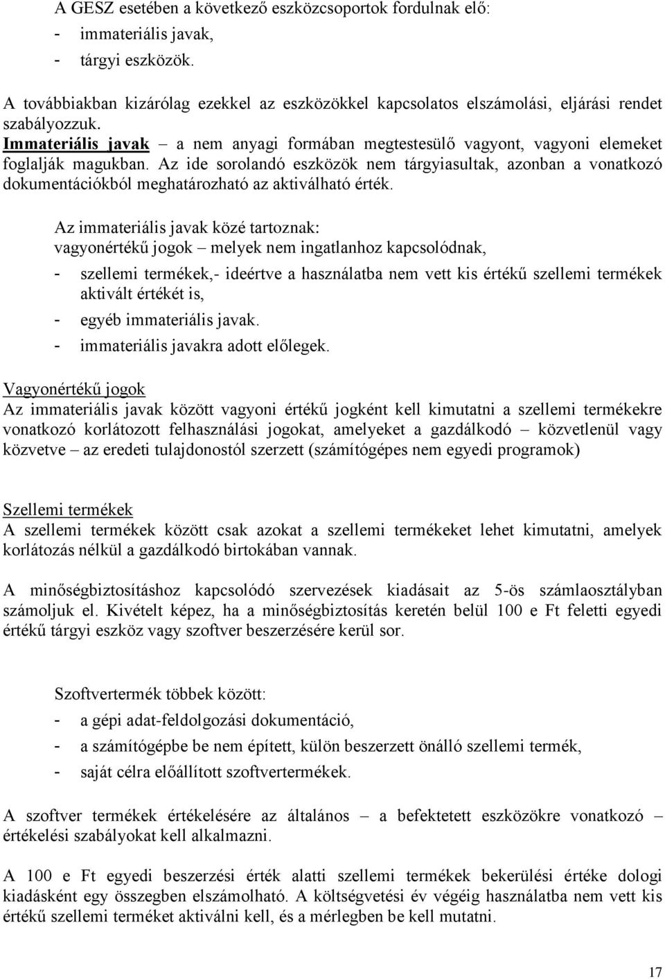 Immateriális javak a nem anyagi formában megtestesülő vagyont, vagyoni elemeket foglalják magukban.