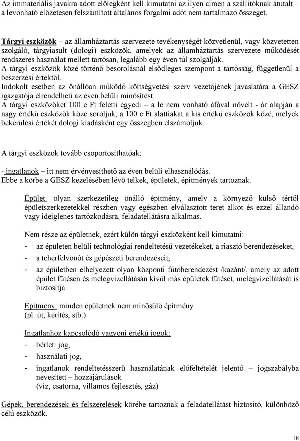 mellett tartósan, legalább egy éven túl szolgálják. A tárgyi eszközök közé történő besorolásnál elsődleges szempont a tartósság, függetlenül a beszerzési értéktől.