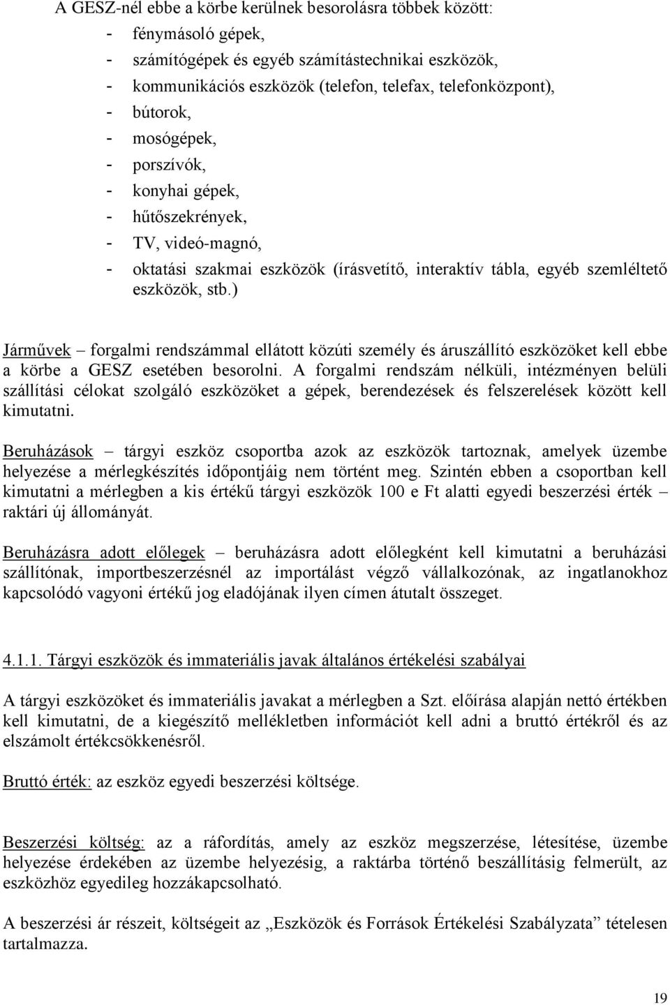 ) Járművek forgalmi rendszámmal ellátott közúti személy és áruszállító eszközöket kell ebbe a körbe a GESZ esetében besorolni.