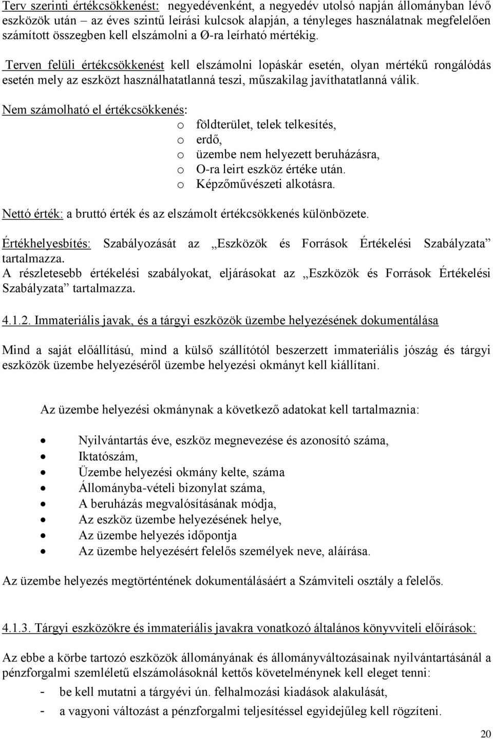 Terven felüli értékcsökkenést kell elszámolni lopáskár esetén, olyan mértékű rongálódás esetén mely az eszközt használhatatlanná teszi, műszakilag javíthatatlanná válik.