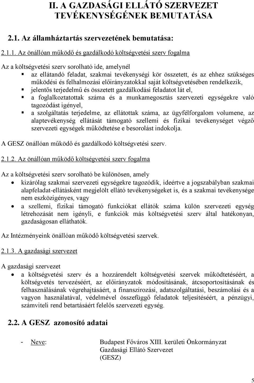 1. Az önállóan működő és gazdálkodó költségvetési szerv fogalma Az a költségvetési szerv sorolható ide, amelynél az ellátandó feladat, szakmai tevékenységi kör összetett, és az ehhez szükséges