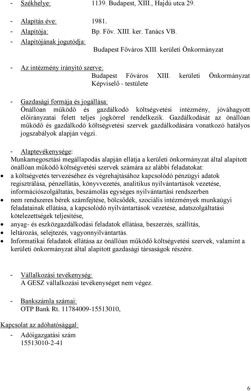 kerületi Önkormányzat Képviselő - testülete - Gazdasági formája és jogállása: Önállóan működő és gazdálkodó költségvetési intézmény, jóváhagyott előirányzatai felett teljes jogkörrel rendelkezik.