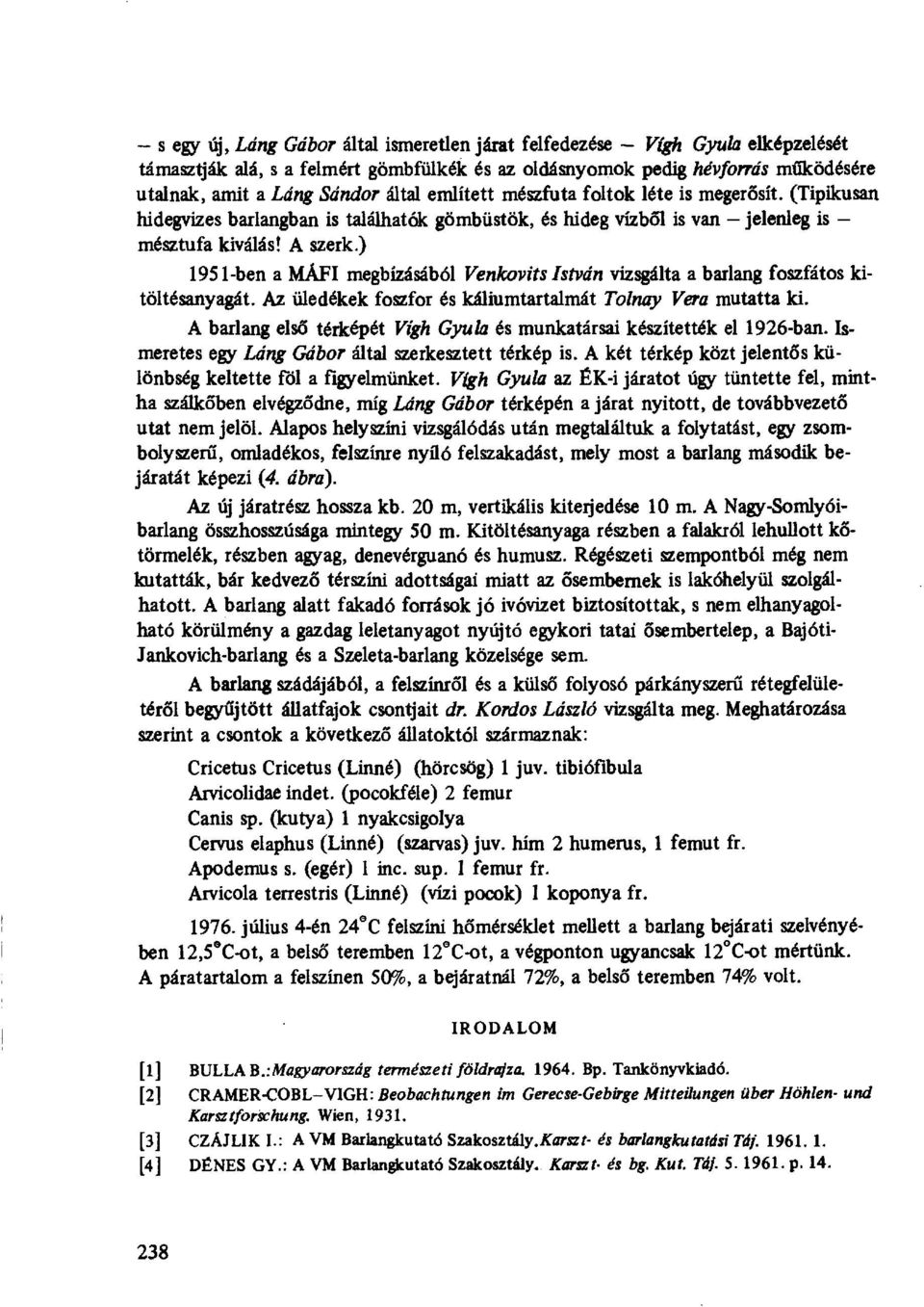 ) 1951-ben a MÁFI megbízásából Venkovits István vizsgálta a barl ang foszfátos kitöltésanyagát. Az üledékek foszfor és káliumtartalmát Tolnay Vera mutatta ki.