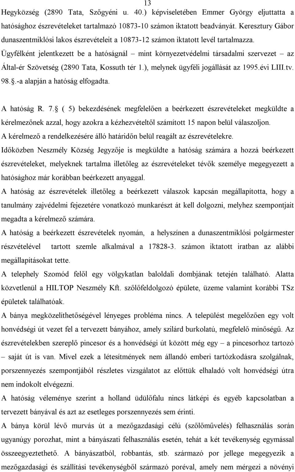 Ügyfélként jelentkezett be a hatóságnál mint környezetvédelmi társadalmi szervezet az Által-ér Szövetség (289 Tata, Kossuth tér 1.), melynek ügyféli jogállását az 1995.évi LIII.tv. 98.