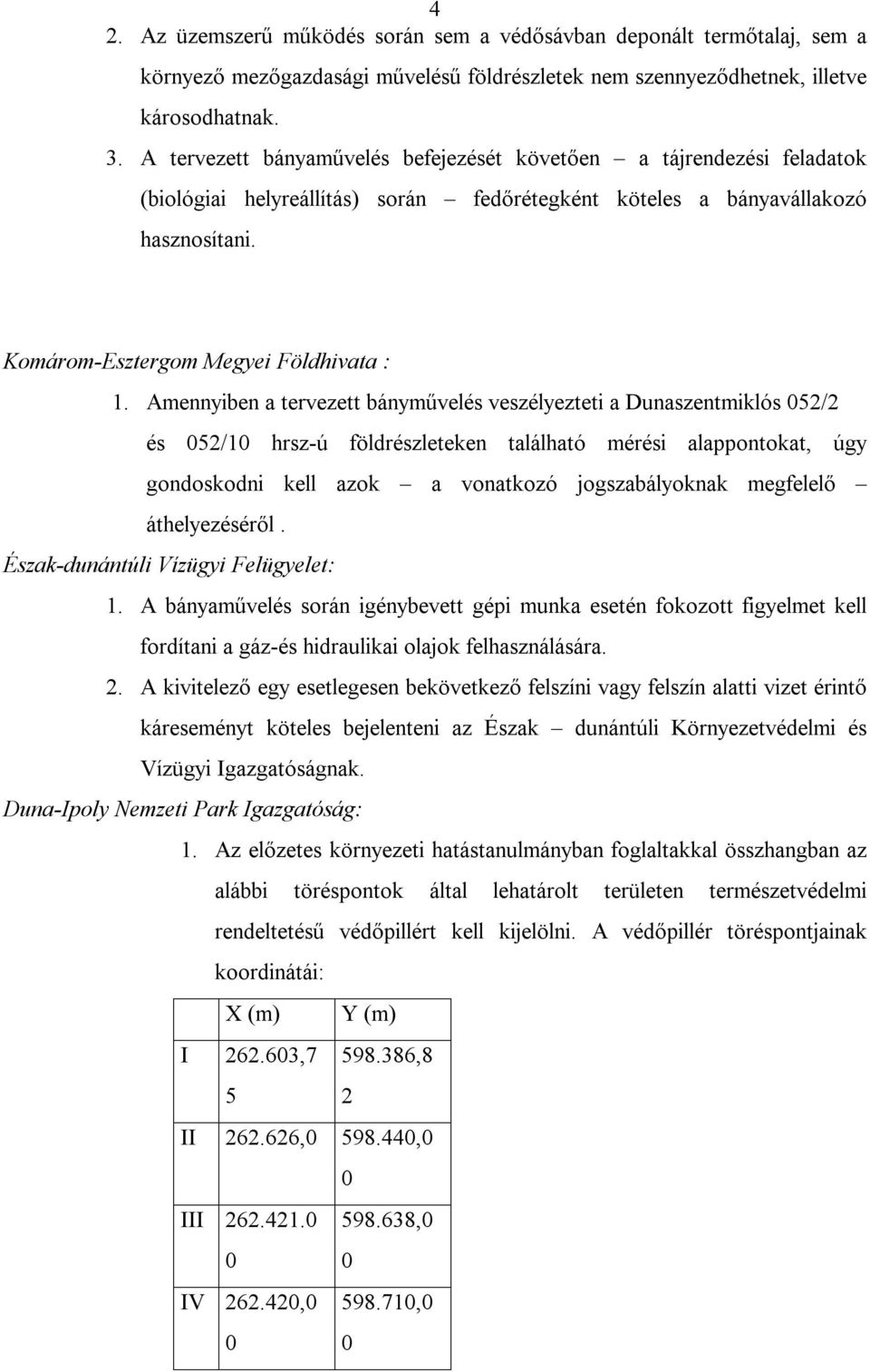 Amennyiben a tervezett bányművelés veszélyezteti a Dunaszentmiklós 52/2 és 52/1 hrsz-ú földrészleteken található mérési alappontokat, úgy gondoskodni kell azok a vonatkozó jogszabályoknak megfelelő