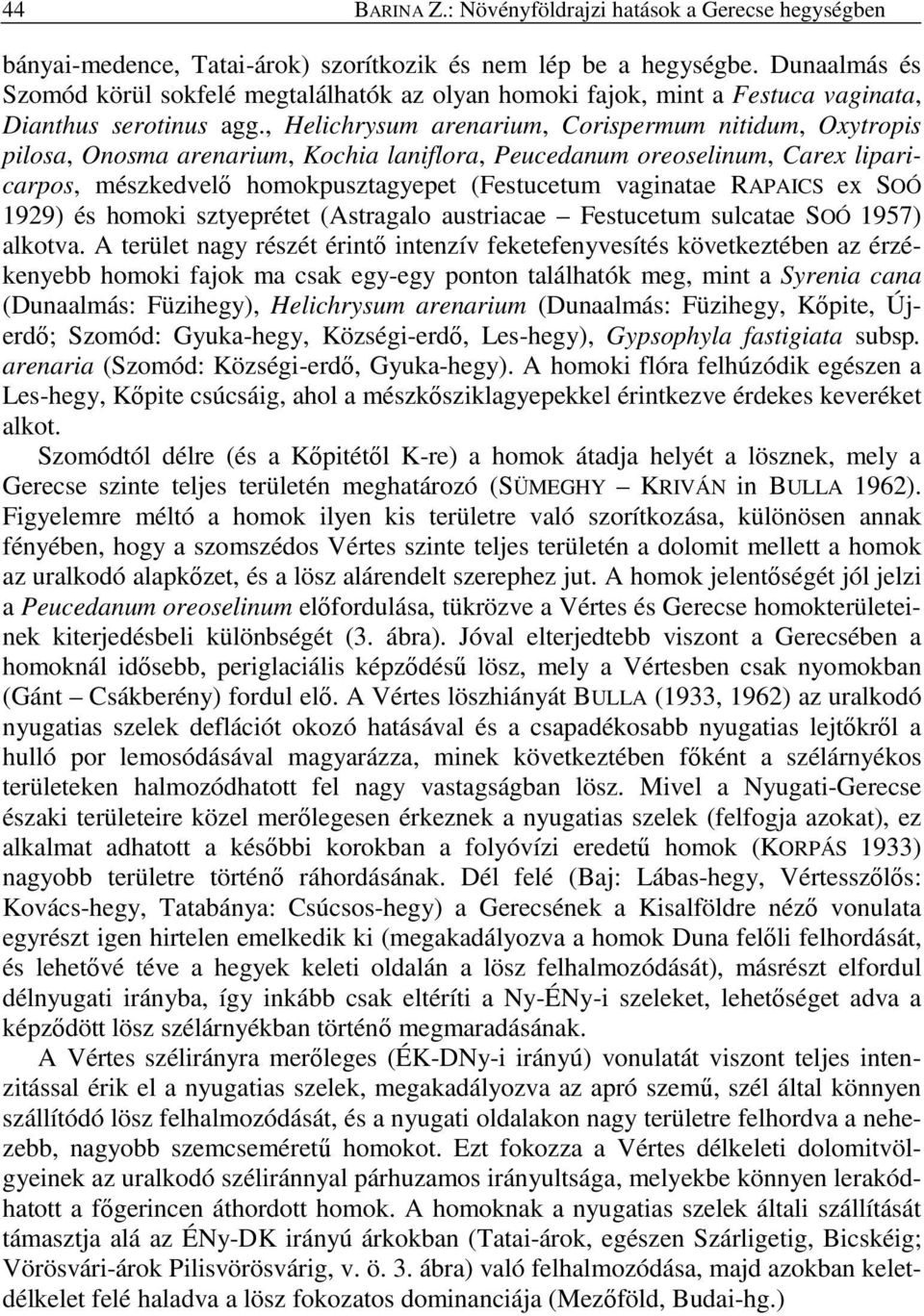 , Helichrysum arenarium, Corispermum nitidum, Oxytropis pilosa, Onosma arenarium, Kochia laniflora, Peucedanum oreoselinum, Carex liparicarpos, mészkedvelı homokpusztagyepet (Festucetum vaginatae