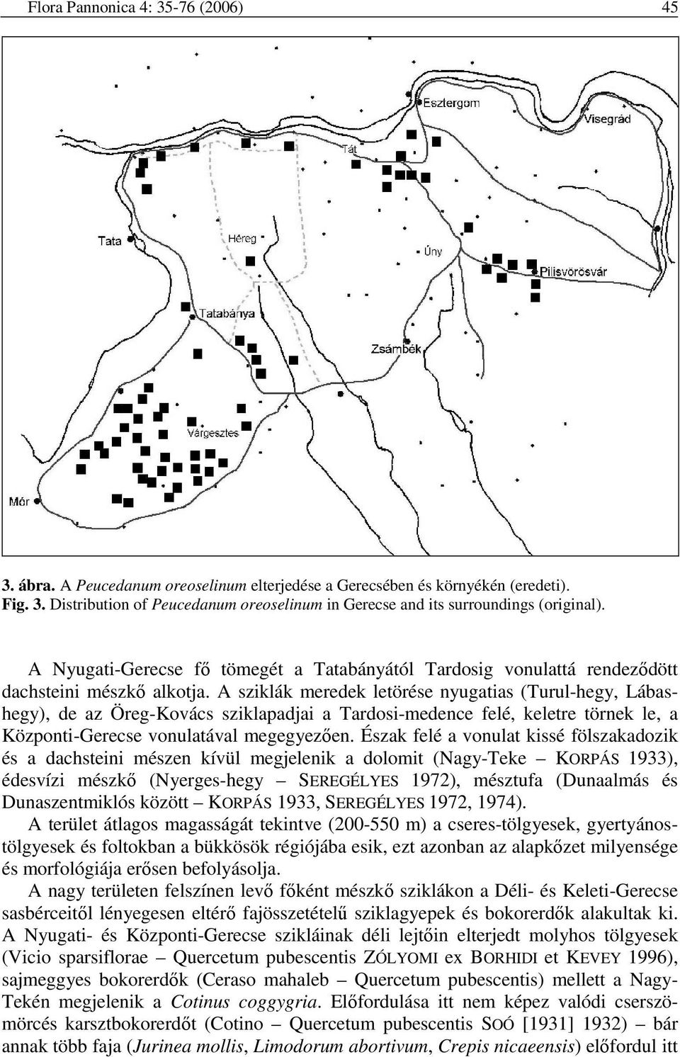 A sziklák meredek letörése nyugatias (Turul-hegy, Lábashegy), de az Öreg-Kovács sziklapadjai a Tardosi-medence felé, keletre törnek le, a Központi-Gerecse vonulatával megegyezıen.