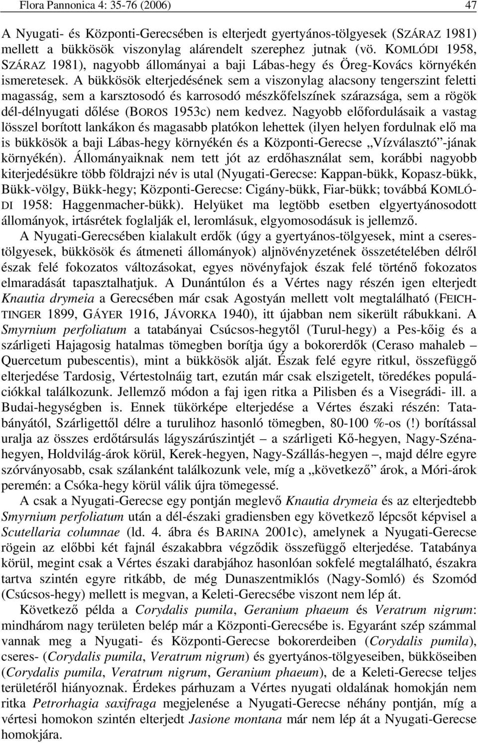 A bükkösök elterjedésének sem a viszonylag alacsony tengerszint feletti magasság, sem a karsztosodó és karrosodó mészkıfelszínek szárazsága, sem a rögök dél-délnyugati dılése (BOROS 1953c) nem kedvez.