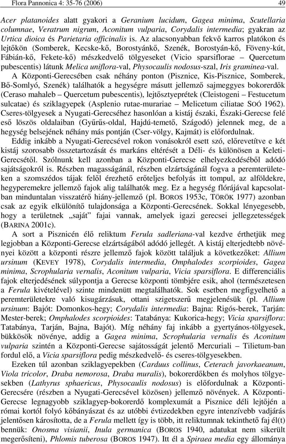 Az alacsonyabban fekvı karros platókon és lejtıkön (Somberek, Kecske-kı, Borostyánkı, Szenék, Borostyán-kı, Föveny-kút, Fábián-kı, Fekete-kı) mészkedvelı tölgyeseket (Vicio sparsiflorae Quercetum