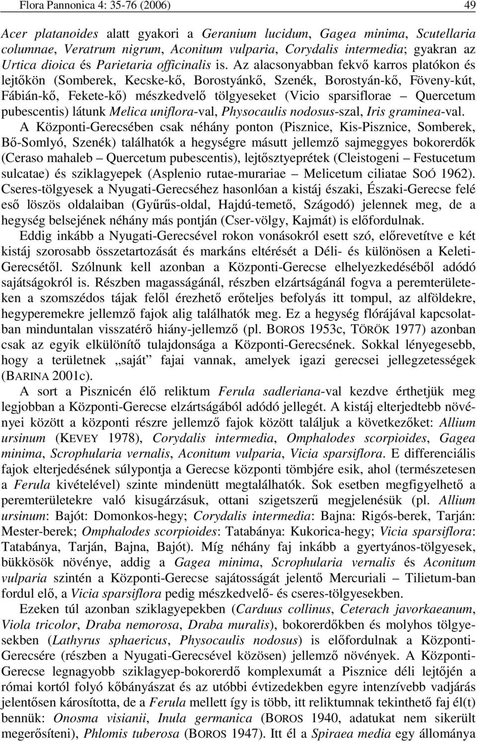 Az alacsonyabban fekvı karros platókon és lejtıkön (Somberek, Kecske-kı, Borostyánkı, Szenék, Borostyán-kı, Föveny-kút, Fábián-kı, Fekete-kı) mészkedvelı tölgyeseket (Vicio sparsiflorae Quercetum