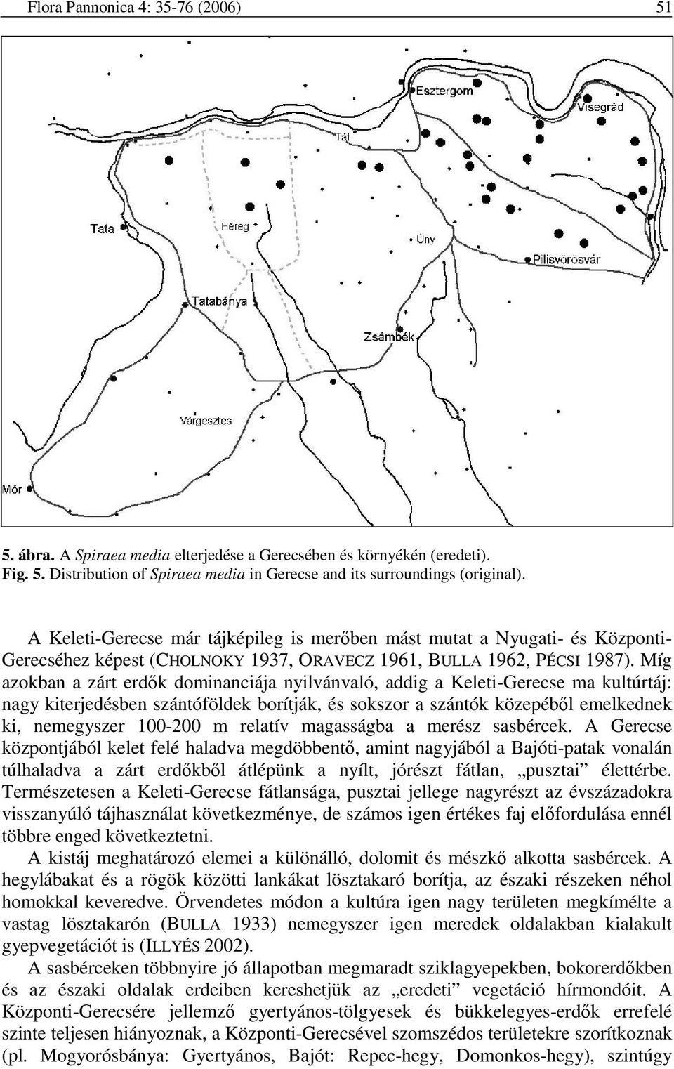 Míg azokban a zárt erdık dominanciája nyilvánvaló, addig a Keleti-Gerecse ma kultúrtáj: nagy kiterjedésben szántóföldek borítják, és sokszor a szántók közepébıl emelkednek ki, nemegyszer 100-200 m