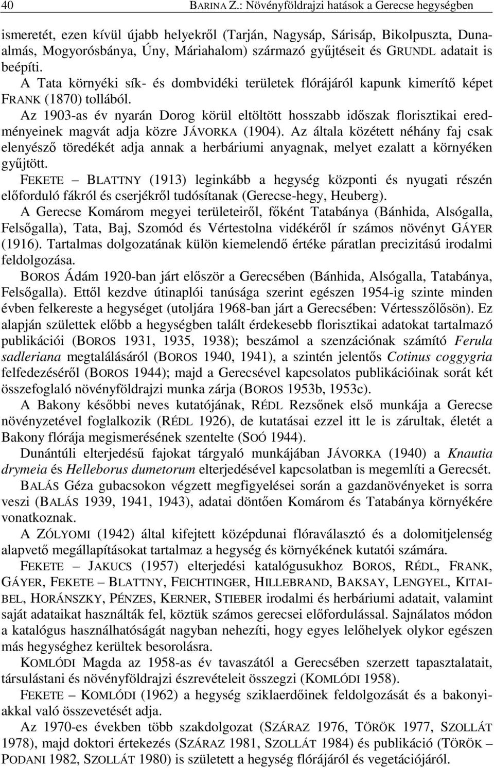 adatait is beépíti. A Tata környéki sík- és dombvidéki területek flórájáról kapunk kimerítı képet FRANK (1870) tollából.