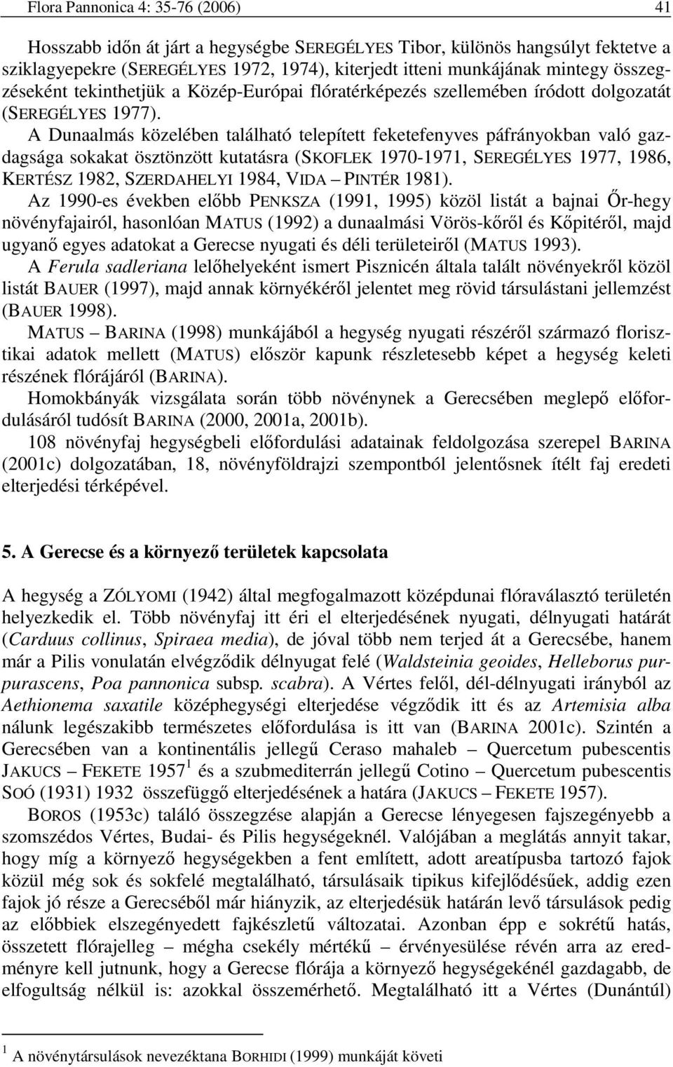 A Dunaalmás közelében található telepített feketefenyves páfrányokban való gazdagsága sokakat ösztönzött kutatásra (SKOFLEK 1970-1971, SEREGÉLYES 1977, 1986, KERTÉSZ 1982, SZERDAHELYI 1984, VIDA