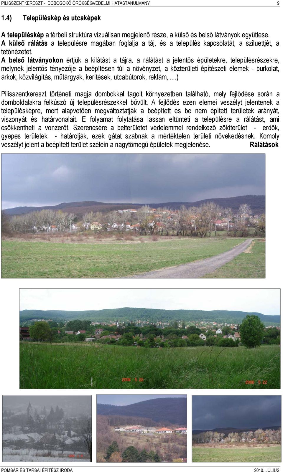 A belső látványokon értjük a kilátást a tájra, a rálátást a jelentős épületekre, településrészekre, melynek jelentős tényezője a beépítésen túl a növényzet, a közterületi építészeti elemek -
