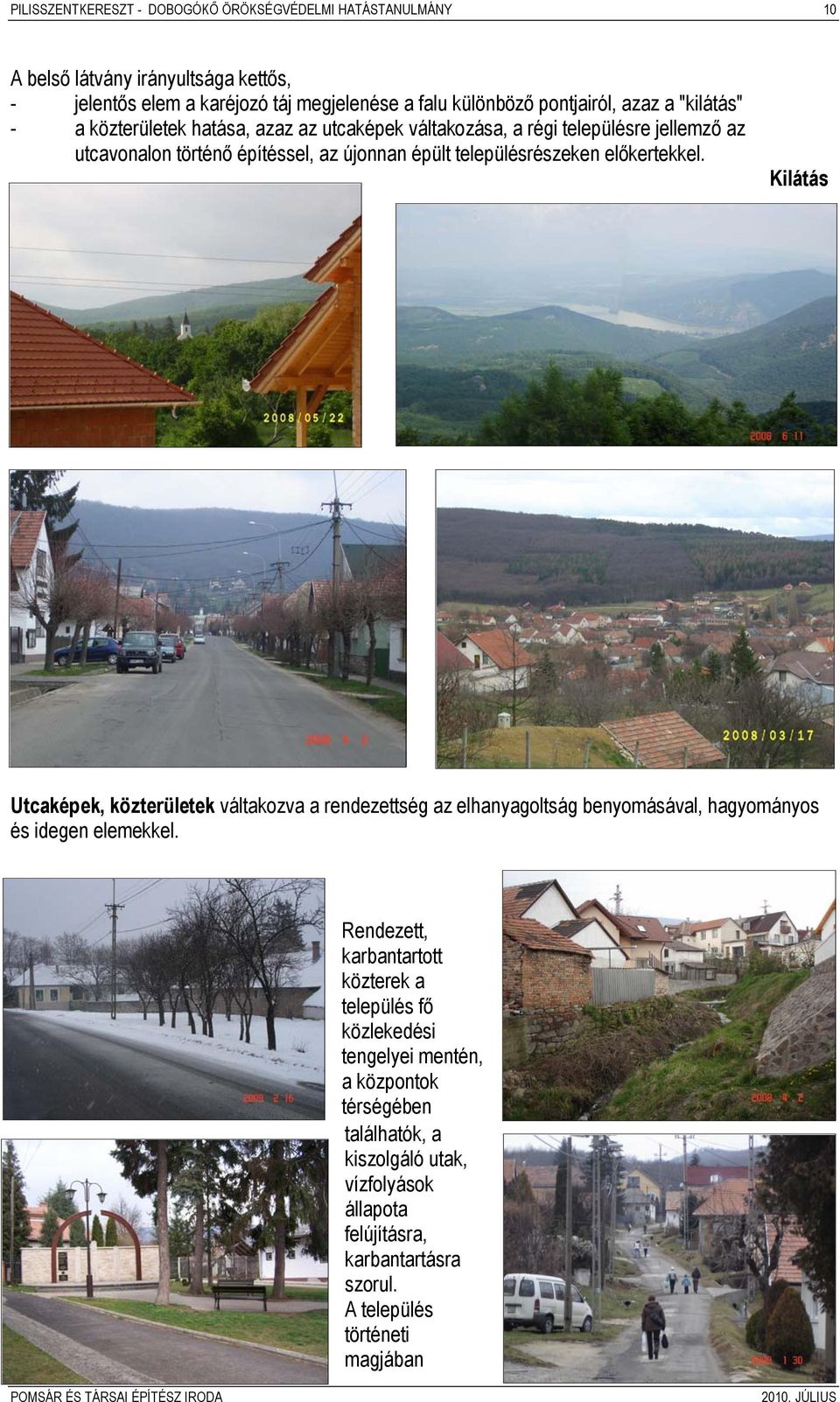 előkertekkel. Kilátás Utcaképek, közterületek váltakozva a rendezettség az elhanyagoltság benyomásával, hagyományos és idegen elemekkel.