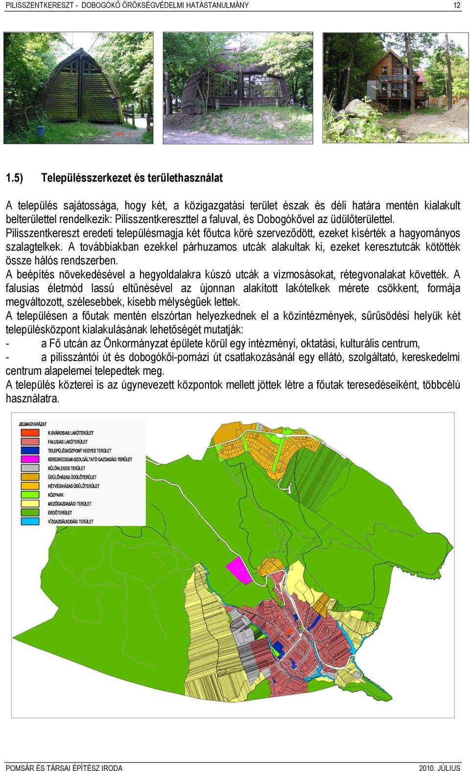 és Dobogókővel az üdülőterülettel. Pilisszentkereszt eredeti településmagja két főutca köré szerveződött, ezeket kísérték a hagyományos szalagtelkek.