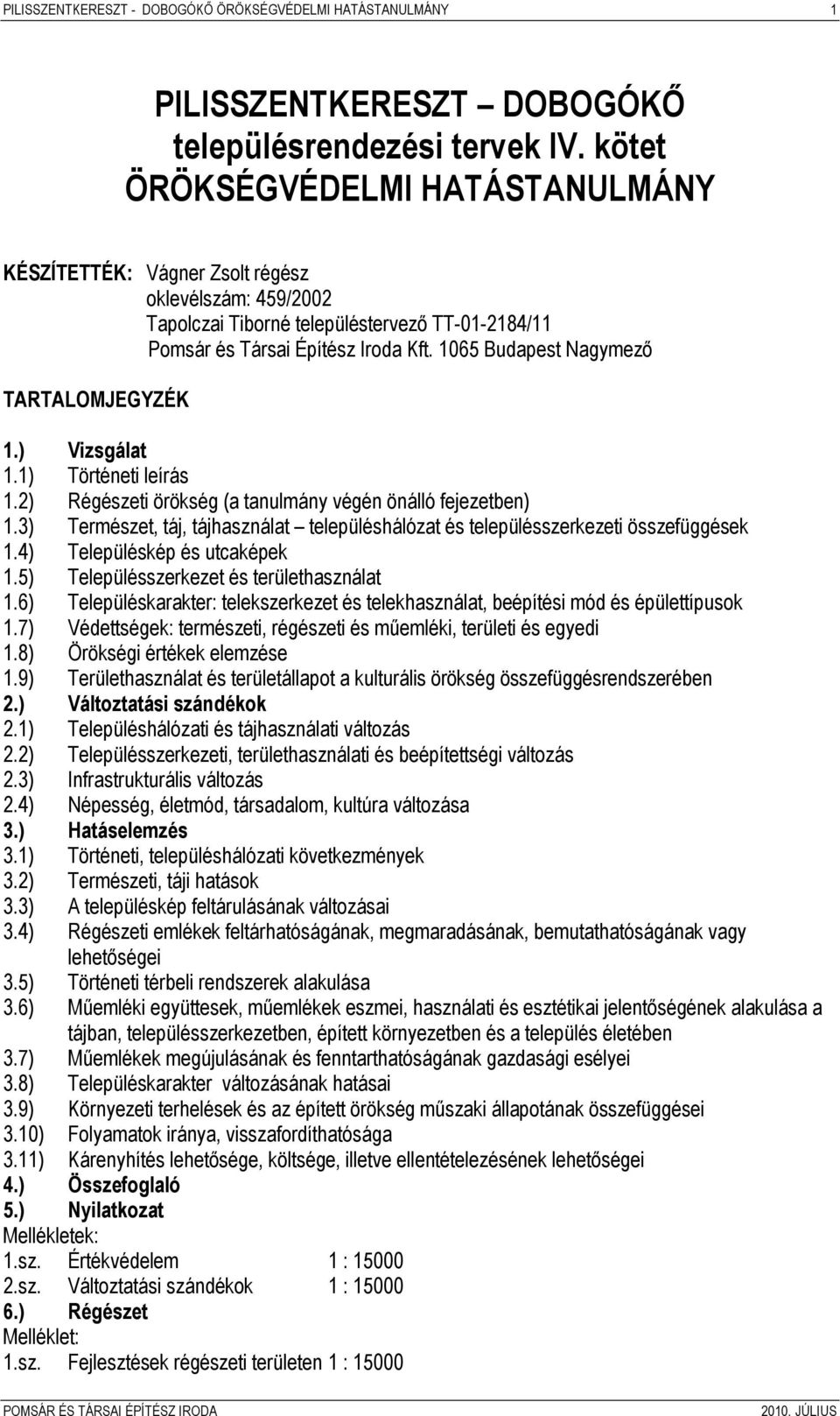 1065 Budapest Nagymező TARTALOMJEGYZÉK 1.) Vizsgálat 1.1) Történeti leírás 1.2) Régészeti örökség (a tanulmány végén önálló fejezetben) 1.